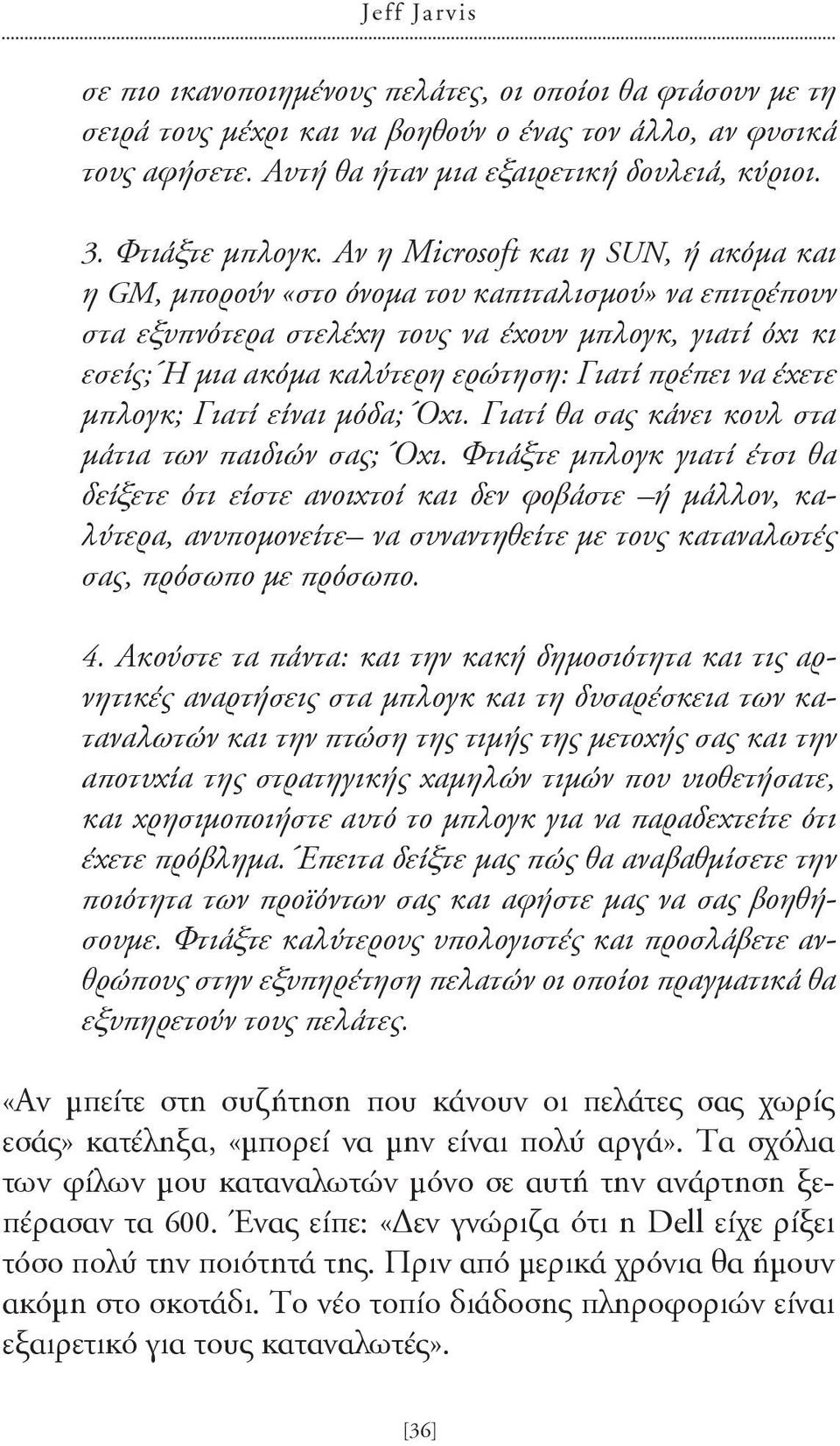 Αν η Microsoft και η SUN, ή ακόμα και η GM, μπορούν «στο όνομα του καπιταλισμού» να επιτρέπουν στα εξυπνότερα στελέχη τους να έχουν μπλογκ, γιατί όχι κι εσείς; Ή μια ακόμα καλύτερη ερώτηση: Γιατί