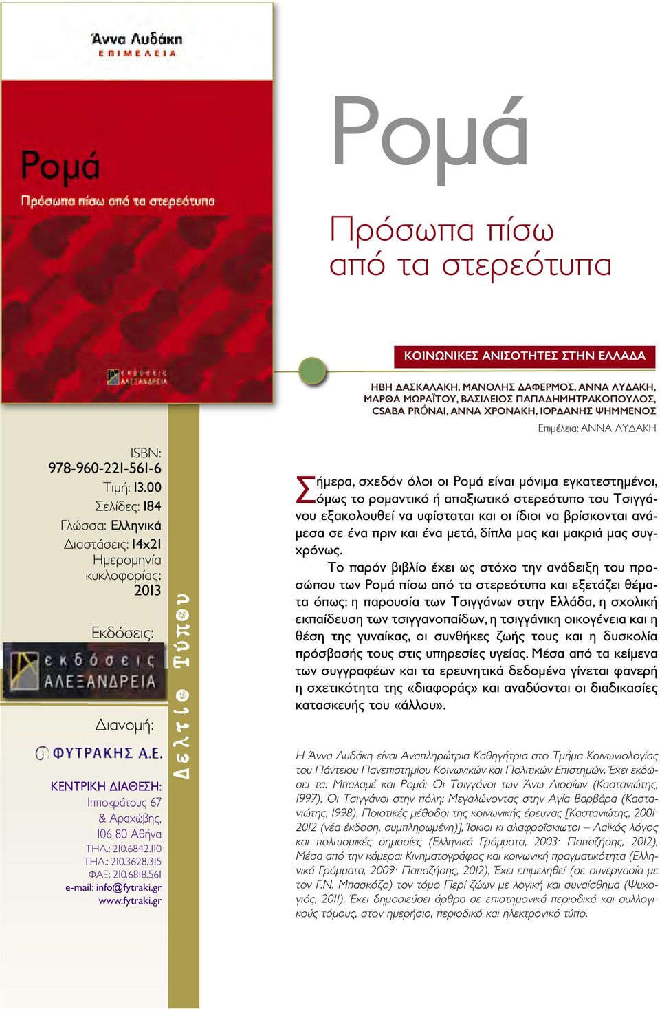 PRÓNAI, ΑΝΝΑ ΧΡΟΝΑΚΗ, ΙΟΡΔΑΝΗΣ ΨΗΜΜΕΝΟΣ Επιμέλεια: ΑΝΝΑ ΛΥΔΑΚΗ Σήμερα, σχεδόν όλοι οι Ρομά είναι μόνιμα εγκατεστημένοι, όμως το ρομαντικό ή απαξιωτικό στερεότυπο του Τσιγγάνου εξακολουθεί να