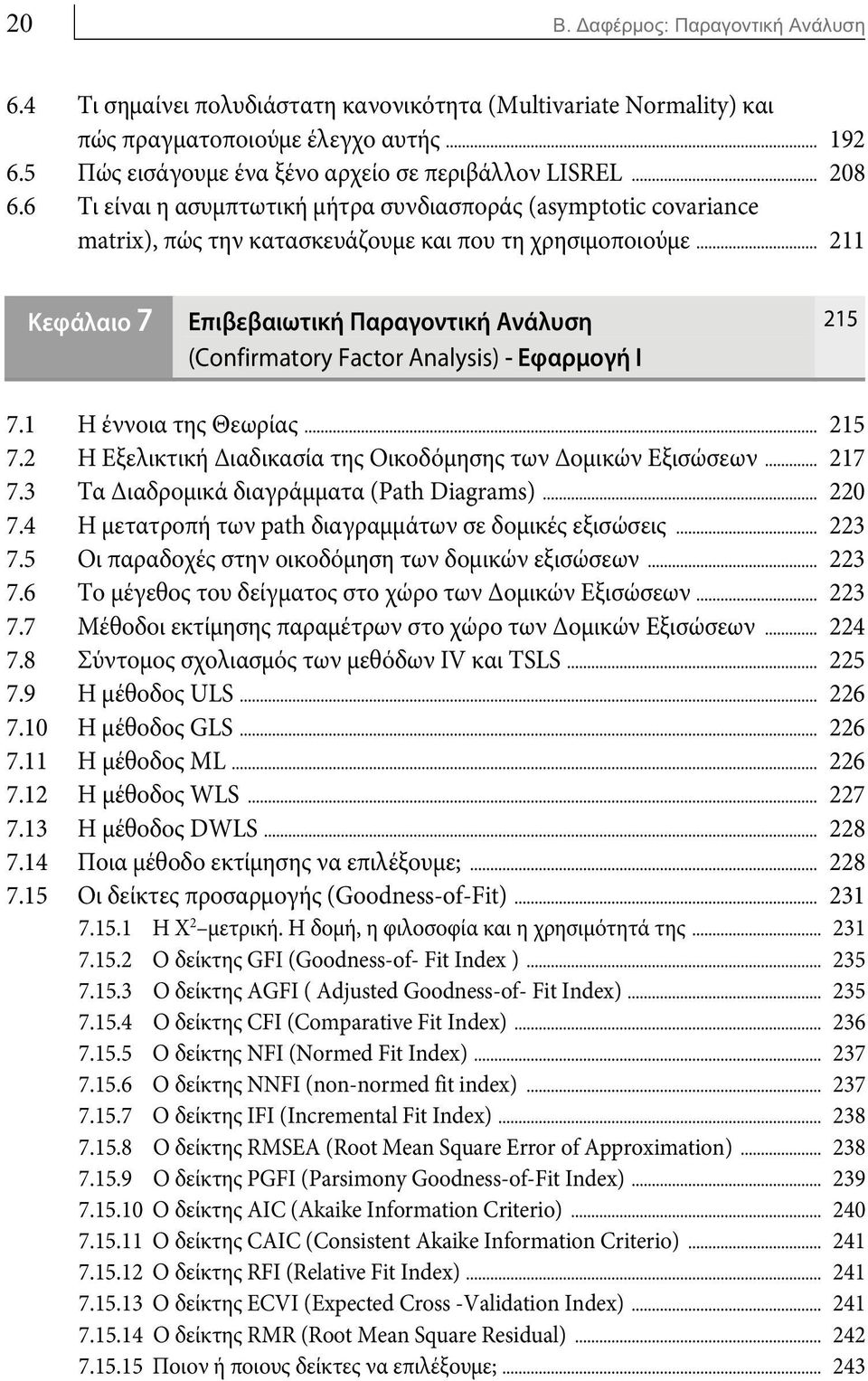 .. 211 Κεφάλαιο 7 Επιβεβαιωτική Παραγοντική Ανάλυση (Confirmatory Factor Analysis) - Εφαρμογή Ι 215 7.1 Η έννοια της Θεωρίας... 215 7.2 H Εξελικτική Διαδικασία της Οικοδόμησης των Δομικών Εξισώσεων.