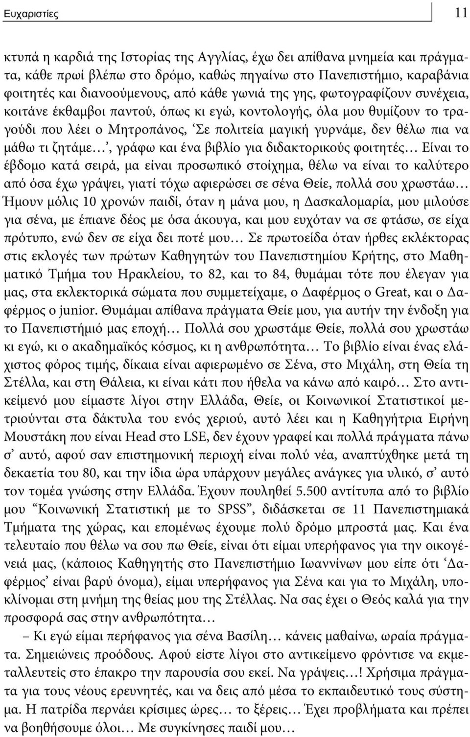 και ένα βιβλίο για διδακτορικούς φοιτητές Είναι το έβδομο κατά σειρά, μα είναι προσωπικό στοίχημα, θέλω να είναι το καλύτερο από όσα έχω γράψει, γιατί τόχω αφιερώσει σε σένα Θείε, πολλά σου χρωστάω