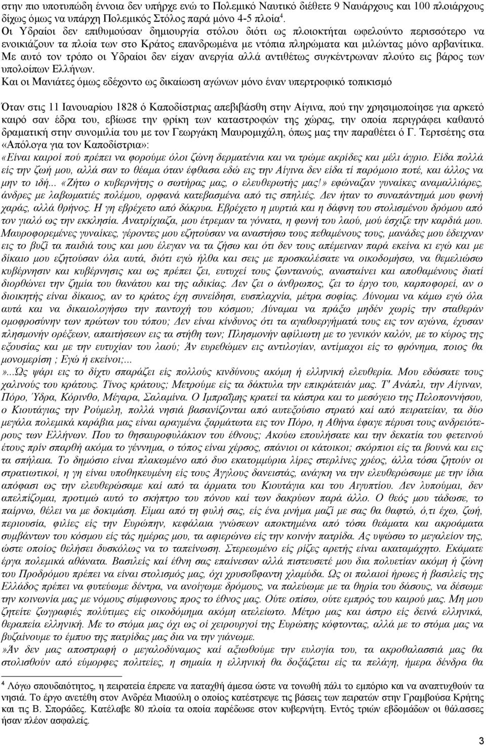 Με αυτό τον τρόπο οι Υδραίοι δεν είχαν ανεργία αλλά αντιθέτως συγκέντρωναν πλούτο εις βάρος των υπολοίπων Ελλήνων.