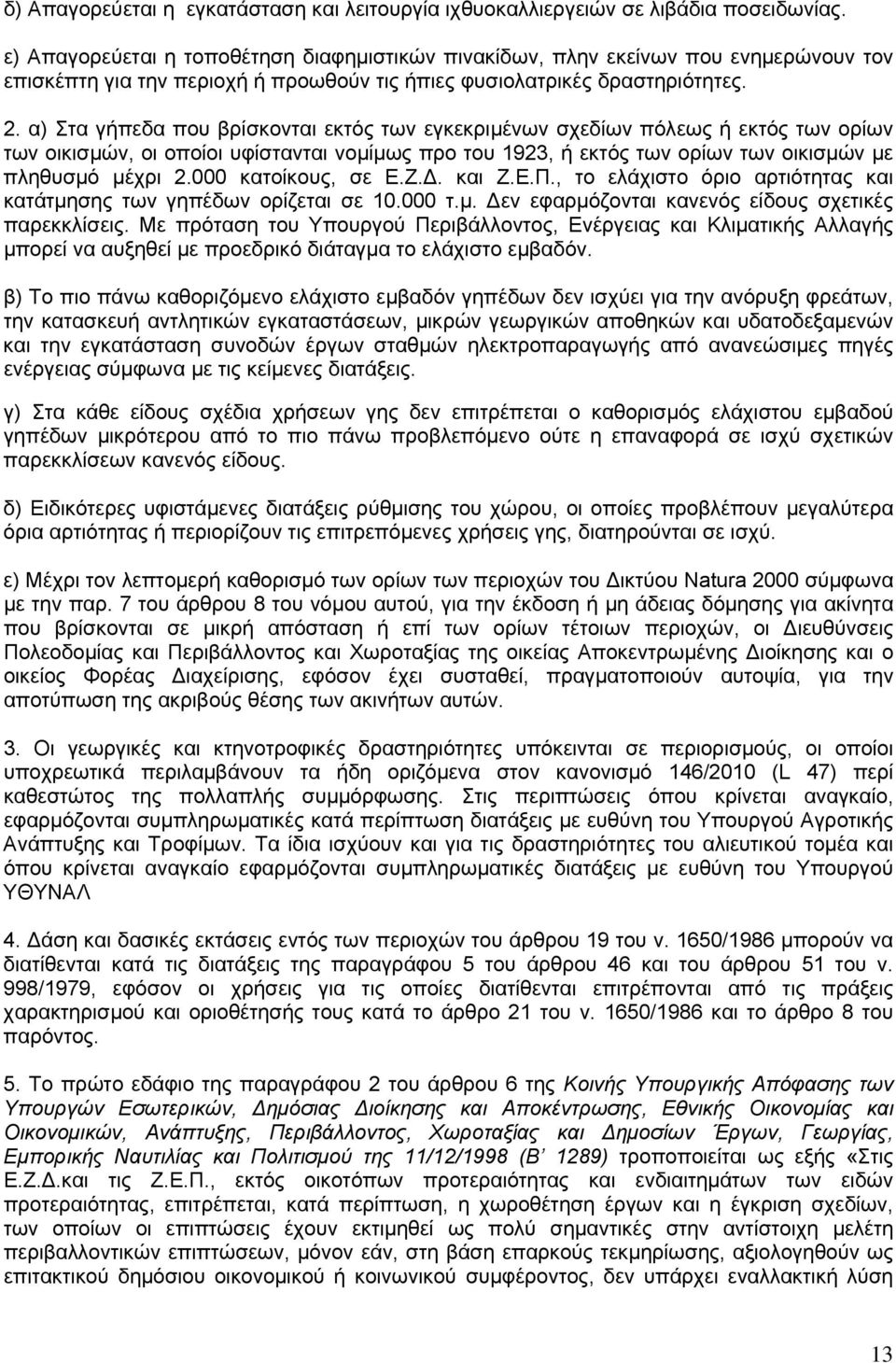 α) Στα γήπεδα που βρίσκονται εκτός των εγκεκριμένων σχεδίων πόλεως ή εκτός των ορίων των οικισμών, οι οποίοι υφίστανται νομίμως προ του 1923, ή εκτός των ορίων των οικισμών με πληθυσμό μέχρι 2.