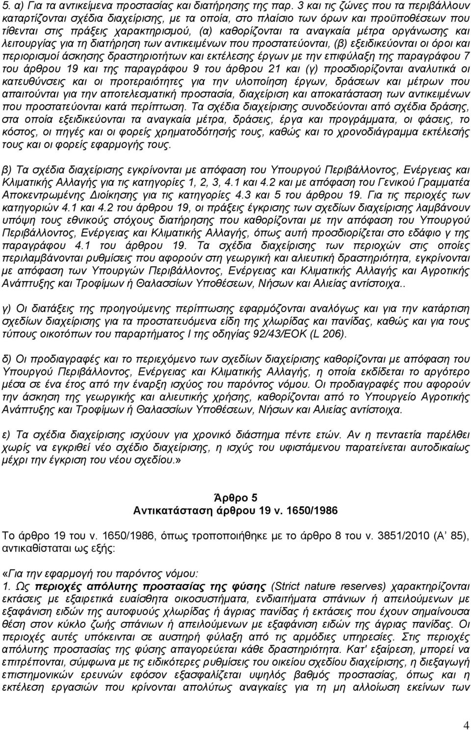 οργάνωσης και λειτουργίας για τη διατήρηση των αντικειμένων που προστατεύονται, (β) εξειδικεύονται οι όροι και περιορισμοί άσκησης δραστηριοτήτων και εκτέλεσης έργων με την επιφύλαξη της παραγράφου 7