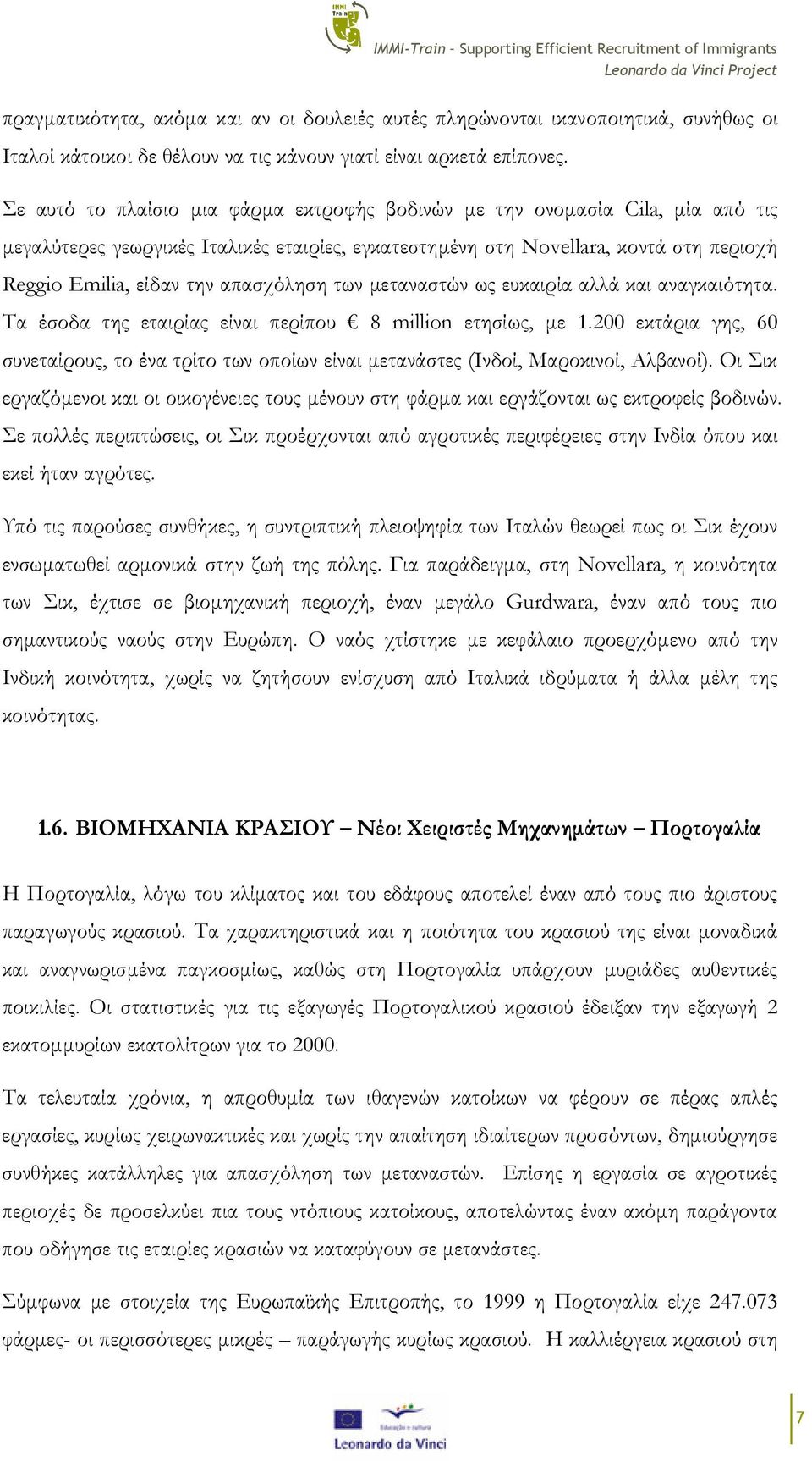 απασχόληση των µεταναστών ως ευκαιρία αλλά και αναγκαιότητα. Τα έσοδα της εταιρίας είναι περίπου 8 million ετησίως, µε 1.