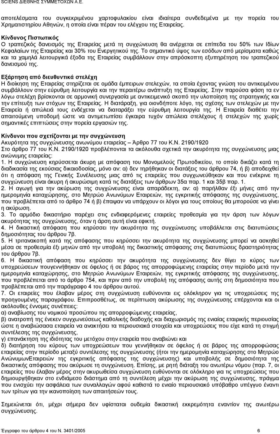 Το σημαντικό ύψος των εσόδων από μερίσματα καθώς και τα χαμηλά λειτουργικά έξοδα της Εταιρείας συμβάλλουν στην απρόσκοπτη εξυπηρέτηση του τραπεζικού δανεισμού της.