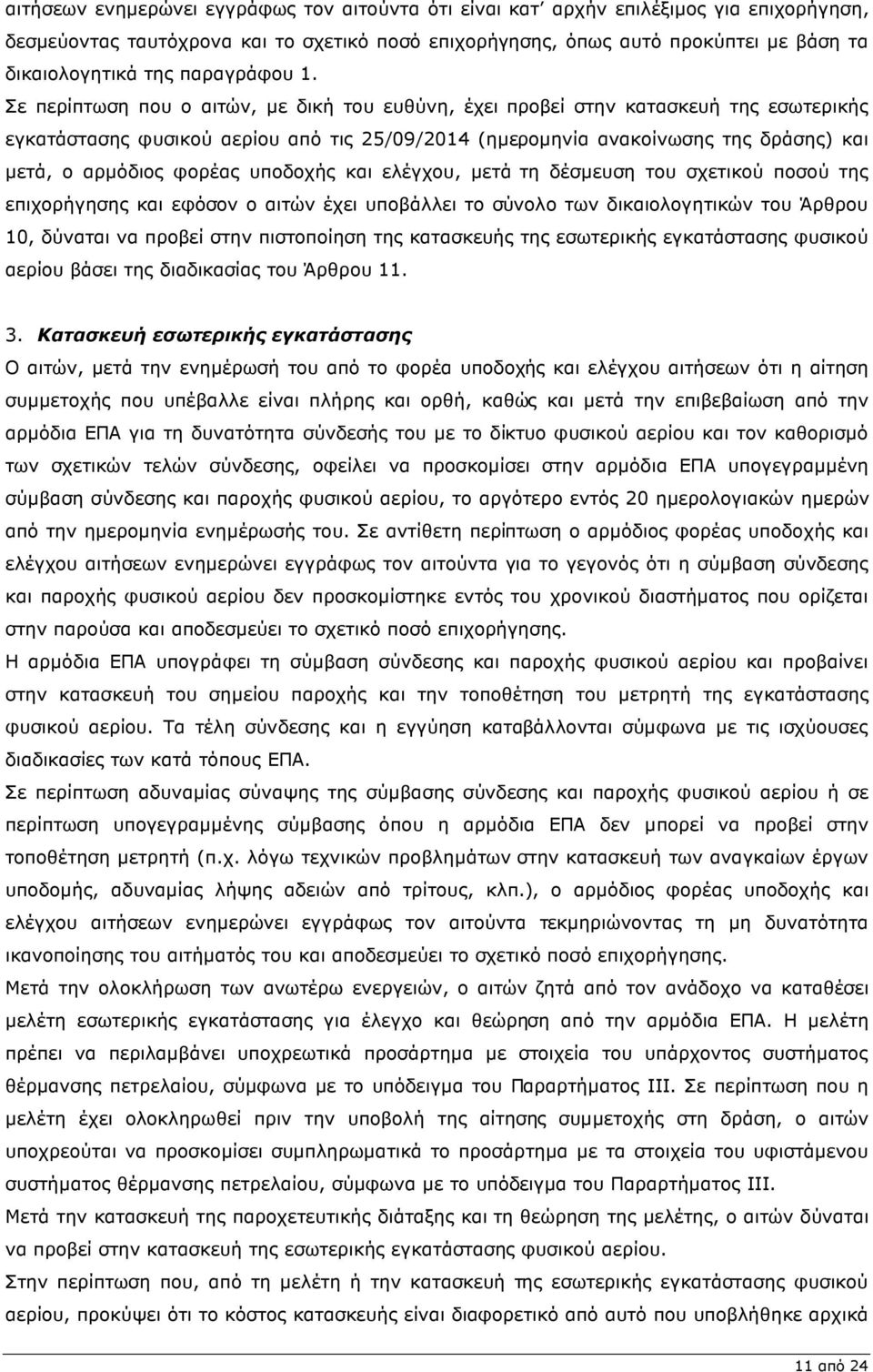 Σε περίπτωση που ο αιτών, µε δική του ευθύνη, έχει προβεί στην κατασκευή της εσωτερικής εγκατάστασης φυσικού αερίου από τις 25/09/2014 (ηµεροµηνία ανακοίνωσης της δράσης) και µετά, ο αρµόδιος φορέας