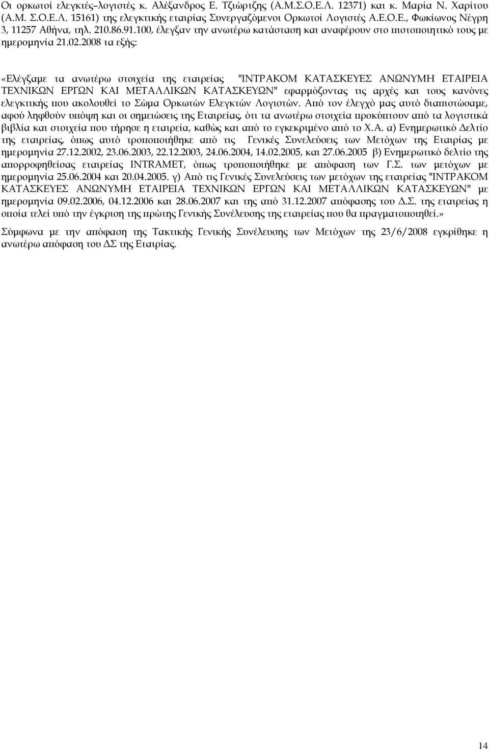 2008 τα εξής: «Ελέγξαμε τα ανωτέρω στοιχεία της εταιρείας "ΙΝΤΡΑΚΟΜ ΚΑΤΑΣΚΕΥΕΣ ΑΝΩΝΥΜΗ ΕΤΑΙΡΕΙΑ ΤΕΧΝΙΚΩΝ ΕΡΓΩΝ ΚΑΙ ΜΕΤΑΛΛΙΚΩΝ ΚΑΤΑΣΚΕΥΩΝ" εφαρμόζοντας τις αρχές και τους κανόνες ελεγκτικής που