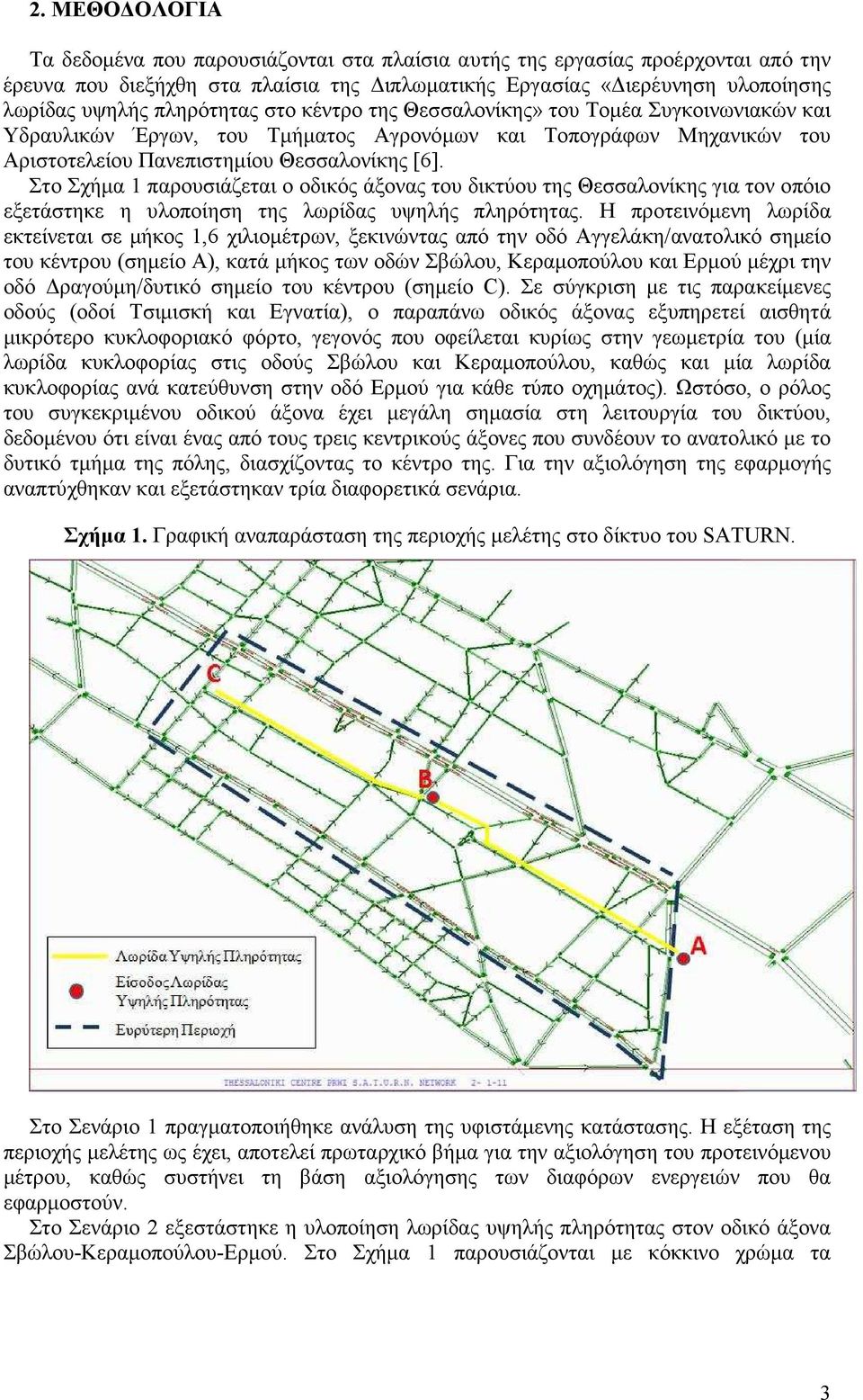 Στο Σχήµα 1 παρουσιάζεται ο οδικός άξονας του δικτύου της Θεσσαλονίκης για τον οπόιο εξετάστηκε η υλοποίηση της λωρίδας υψηλής πληρότητας.