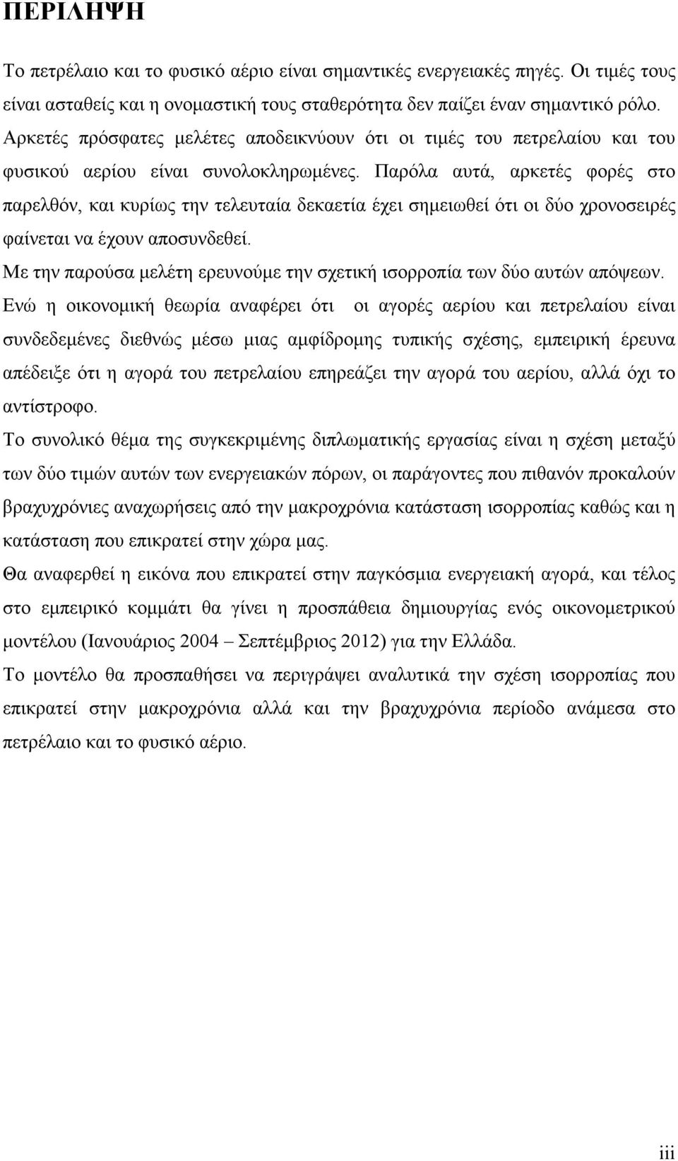 Παρόλα αυτά, αρκετές φορές στο παρελθόν, και κυρίως την τελευταία δεκαετία έχει σηµειωθεί ότι οι δύο χρονοσειρές φαίνεται να έχουν αποσυνδεθεί.