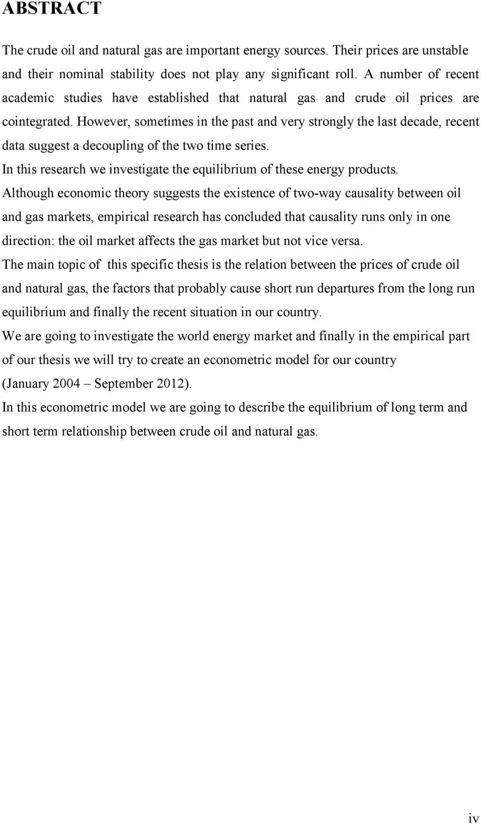 However, sometimes in the past and very strongly the last decade, recent data suggest a decoupling of the two time series. In this research we investigate the equilibrium of these energy products.