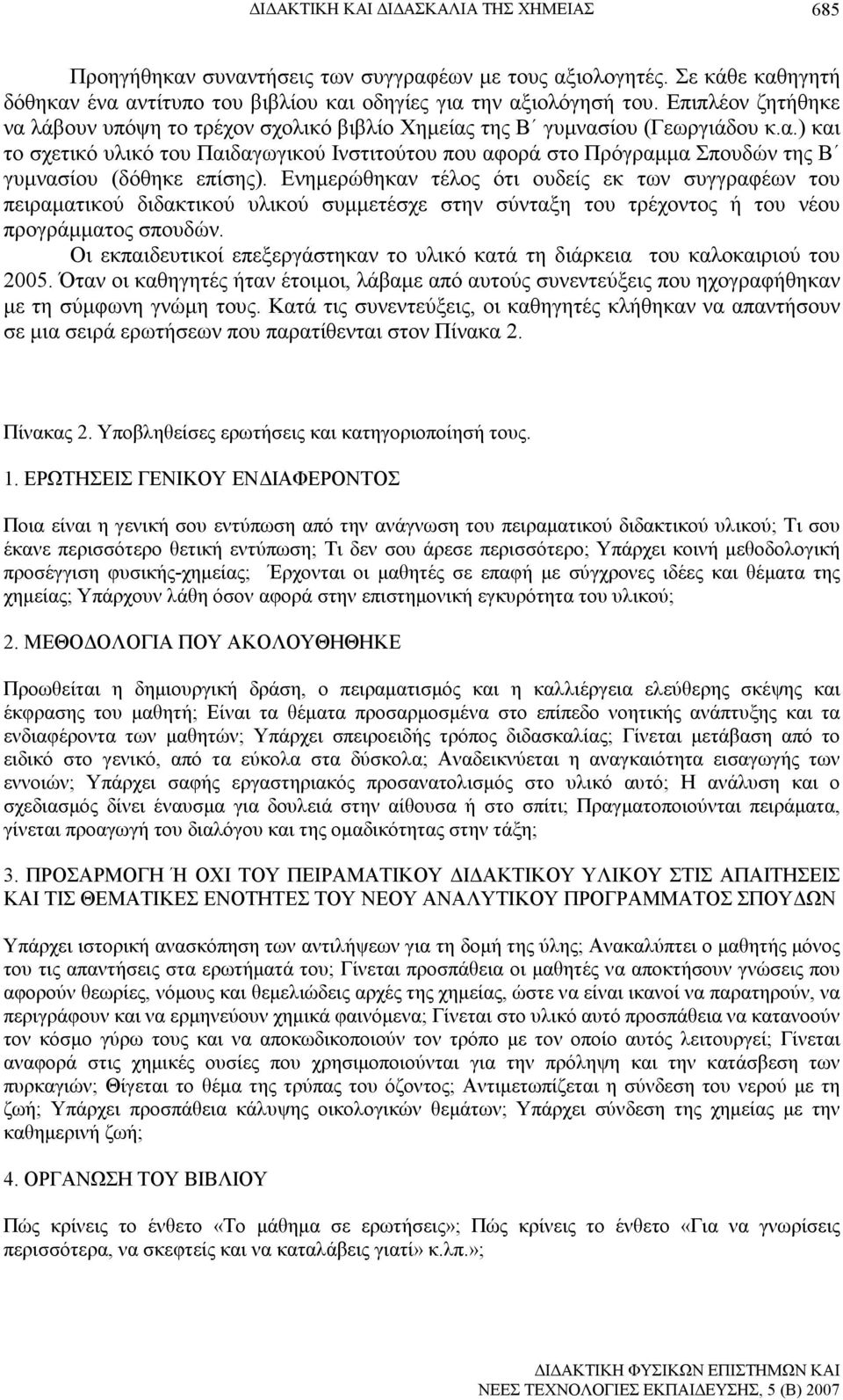 Ενηµερώθηκαν τέλος ότι ουδείς εκ των συγγραφέων του πειραµατικού διδακτικού υλικού συµµετέσχε στην σύνταξη του τρέχοντος ή του νέου προγράµµατος σπουδών.