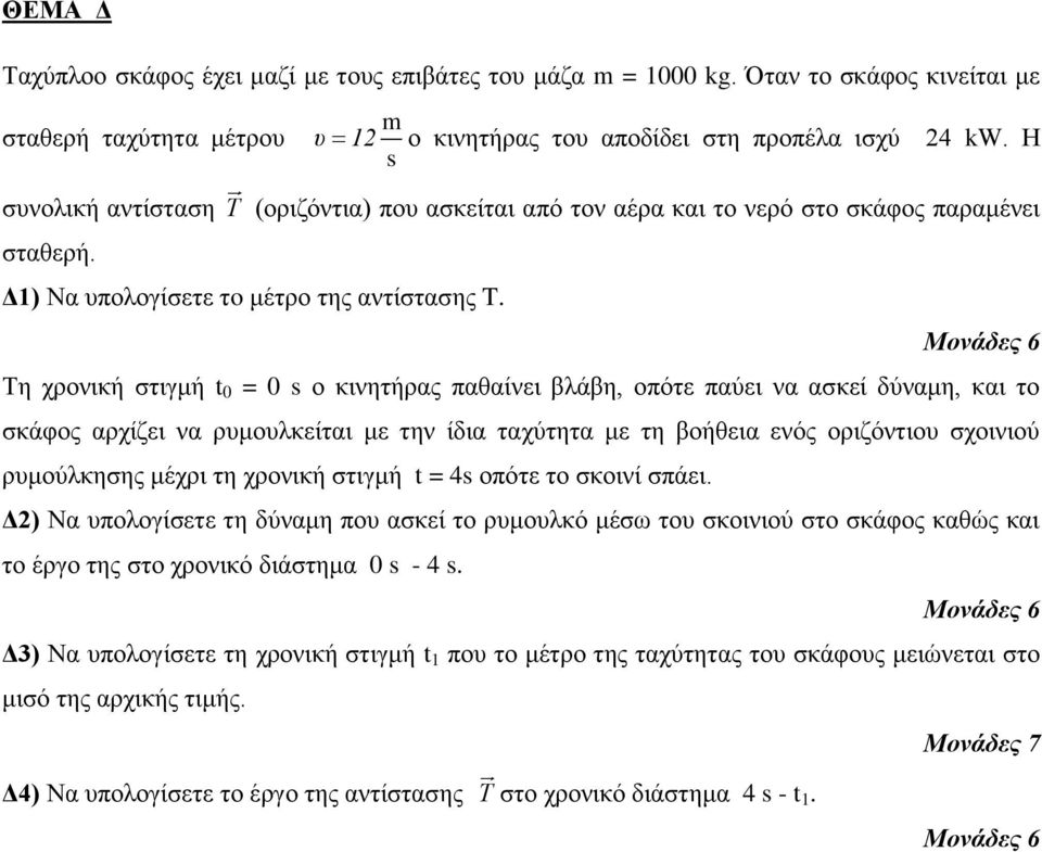 Μονάδες 6 Τη χρονική στιγμή t 0 = 0 s ο κινητήρας παθαίνει βλάβη, οπότε παύει να ασκεί δύναμη, και το σκάφος αρχίζει να ρυμουλκείται με την ίδια ταχύτητα με τη βοήθεια ενός οριζόντιου σχοινιού