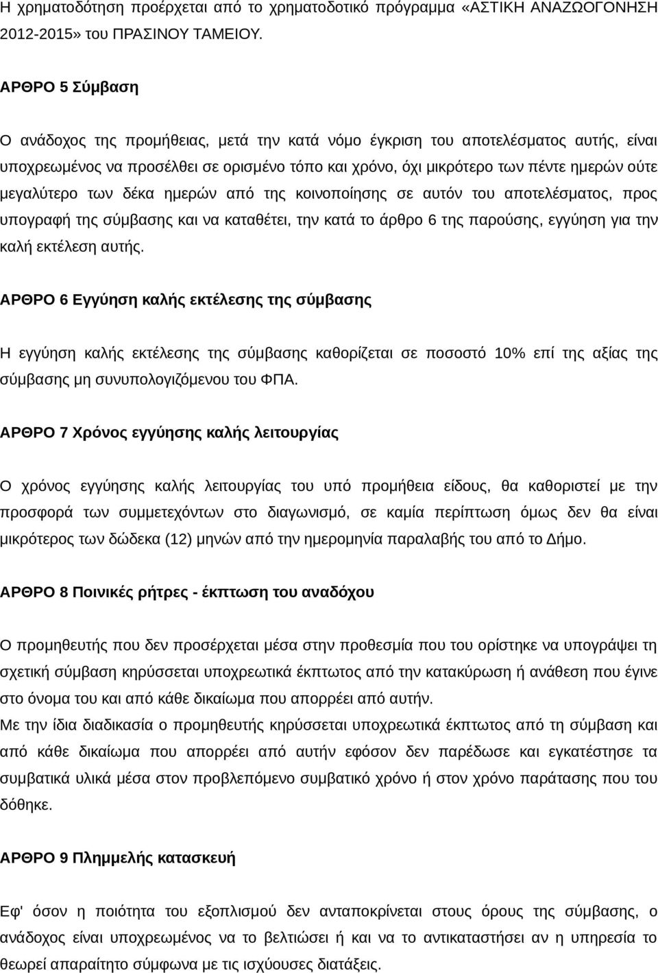 μεγαλύτερο των δέκα ημερών από της κοινοποίησης σε αυτόν του αποτελέσματος, προς υπογραφή της σύμβασης και να καταθέτει, την κατά το άρθρο 6 της παρούσης, εγγύηση για την καλή εκτέλεση αυτής.