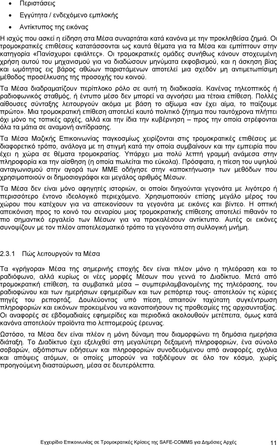 Οη ηξνκνθξαηηθέο νκάδεο ζπλήζσο θάλνπλ ζηνρεπκέλε ρξήζε απηνχ ηνπ κεραληζκνχ γηα λα δηαδψζνπλ κελχκαηα εθθνβηζκνχ, θαη ε άζθεζε βίαο θαη σκφηεηαο εηο βάξνο αζψσλ παξηζηάκελσλ απνηειεί κηα ζρεδφλ κε