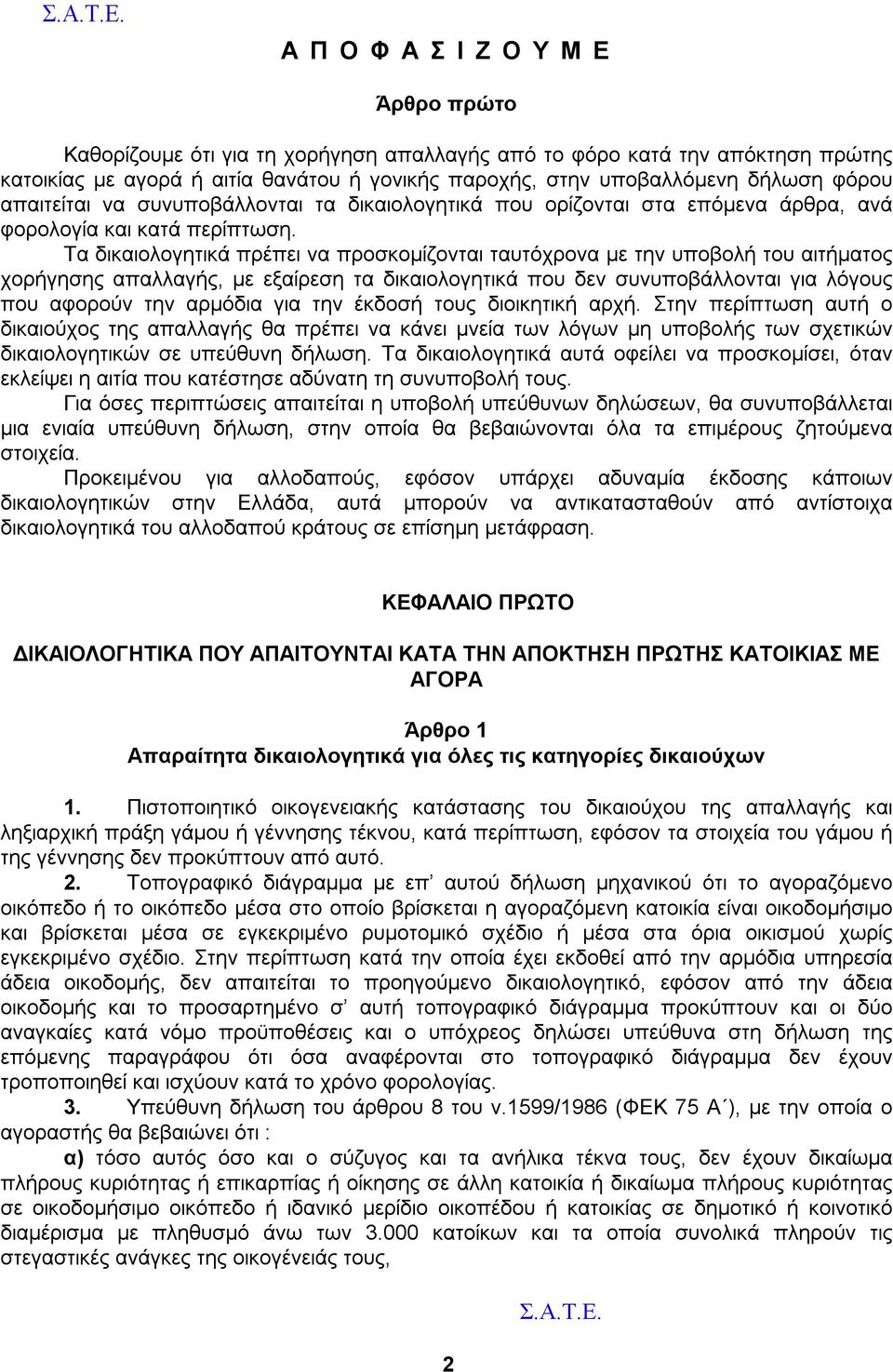 Τα δικαιολογητικά πρέπει να προσκομίζονται ταυτόχρονα με την υποβολή του αιτήματος χορήγησης απαλλαγής, με εξαίρεση τα δικαιολογητικά που δεν συνυποβάλλονται για λόγους που αφορούν την αρμόδια για