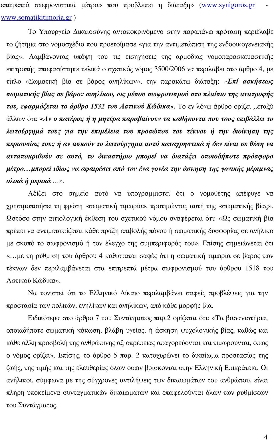 Λαµβάνοντας υπόψη του τις εισηγήσεις της αρµόδιας νοµοπαρασκευαστικής επιτροπής αποφασίστηκε τελικά ο σχετικός νόµος 3500/2006 να περιλάβει στο άρθρο 4, µε τίτλο «Σωµατική βία σε βάρος ανηλίκων», την