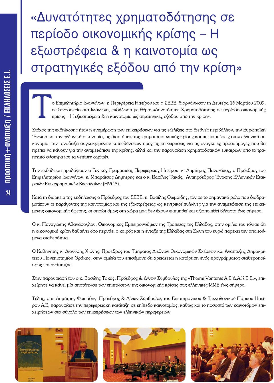 διοργάνωσαν τη Δευτέρα 16 Μαρτίου 2009, σε ξενοδοχείο στα Ιωάννινα, εκδήλωση με θέμα: «Δυνατότητες Χρηματοδότησης σε περίοδο οικονομικής κρίσης Η εξωστρέφεια & η καινοτομία ως στρατηγικές εξόδου από