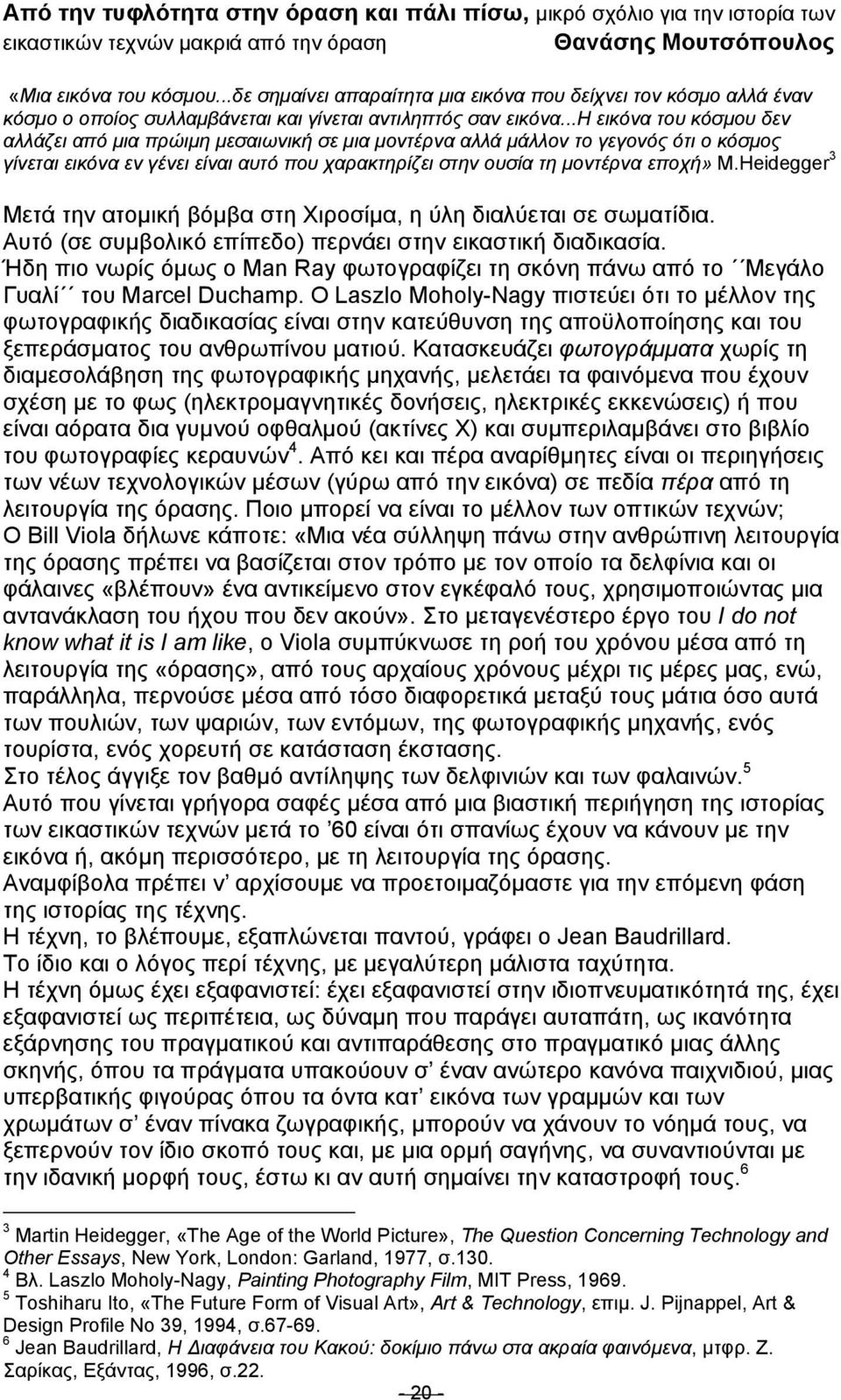 ..η εικόνα του κόσµου δεν αλλάζει από µια πρώιµη µεσαιωνική σε µια µοντέρνα αλλά µάλλον το γεγονός ότι ο κόσµος γίνεται εικόνα εν γένει είναι αυτό που χαρακτηρίζει στην ουσία τη µοντέρνα εποχή» M.