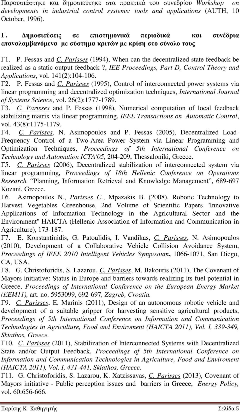 Parisses (1994), When can the decentralized state feedback be realized as a static output feedback?, IEE Proceedings, Part D, Control Theory and Applications, vol. 141(2):104-106. Γ2. P. Fessas and C.