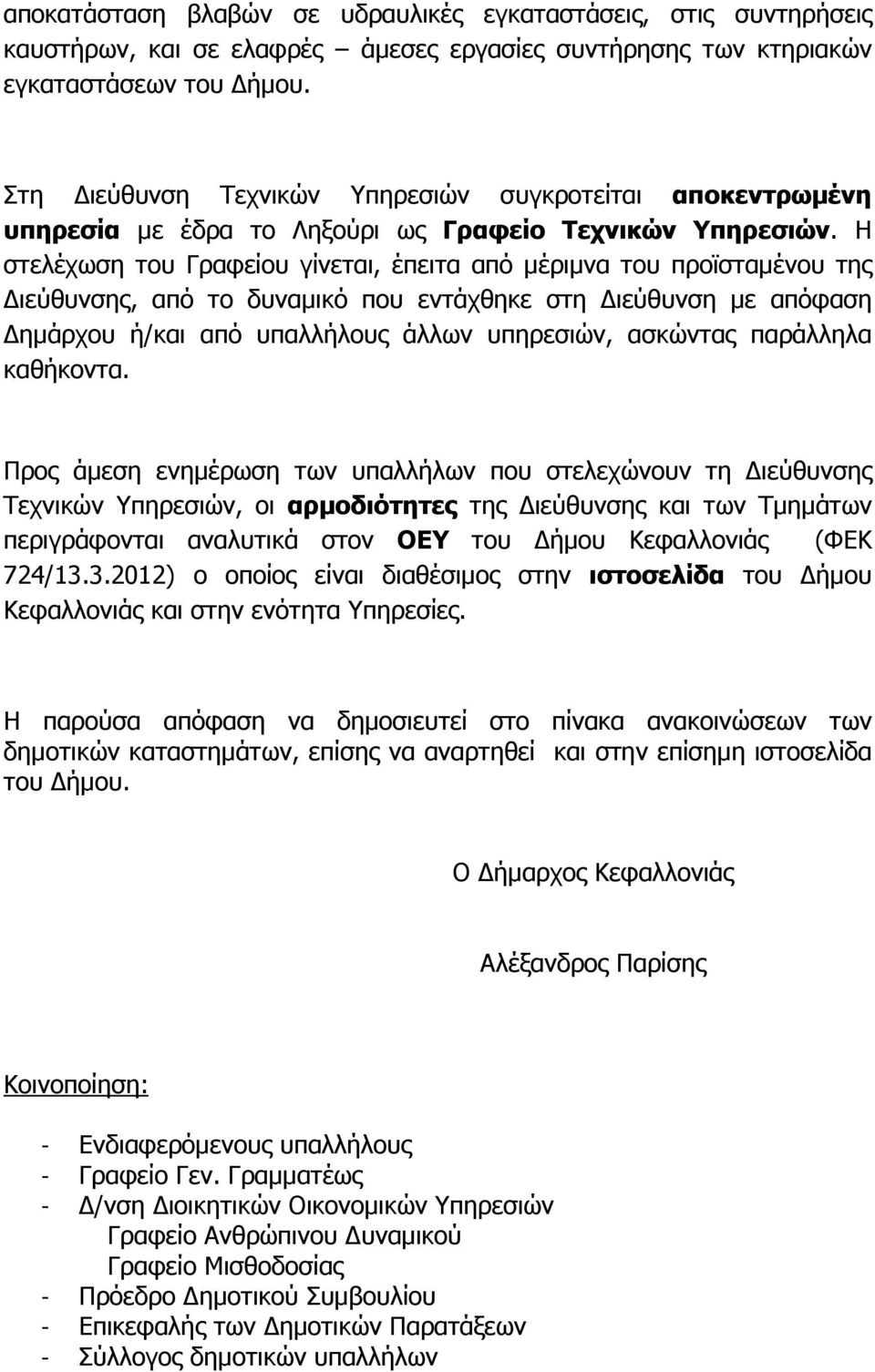 Η στελέχωση του Γραφείου γίνεται, έπειτα από µέριµνα του προϊσταµένου της ιεύθυνσης, από το δυναµικό που εντάχθηκε στη ιεύθυνση µε απόφαση ηµάρχου ή/και από υπαλλήλους άλλων υπηρεσιών, ασκώντας