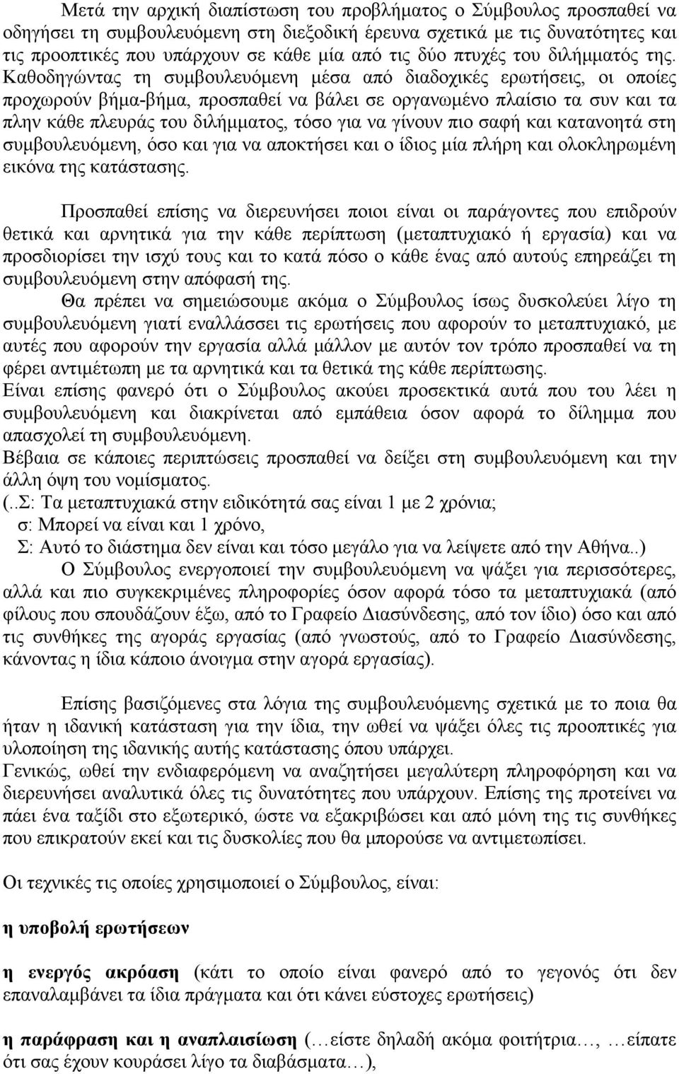 Καθοδηγώντας τη συµβουλευόµενη µέσα από διαδοχικές ερωτήσεις, οι οποίες προχωρούν βήµα-βήµα, προσπαθεί να βάλει σε οργανωµένο πλαίσιο τα συν και τα πλην κάθε πλευράς του διλήµµατος, τόσο για να