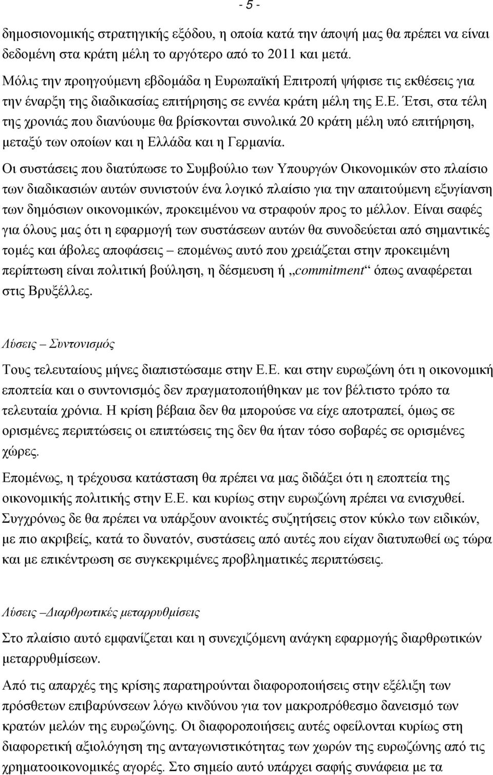 Οι συστάσεις που διατύπωσε το Συμβούλιο των Υπουργών Οικονομικών στο πλαίσιο των διαδικασιών αυτών συνιστούν ένα λογικό πλαίσιο για την απαιτούμενη εξυγίανση των δημόσιων οικονομικών, προκειμένου να