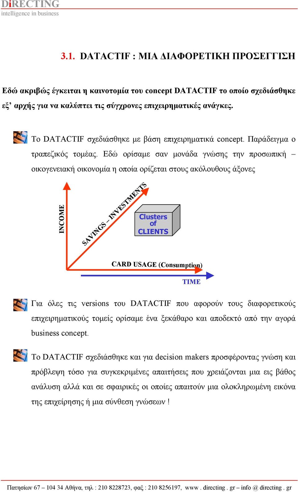 Εδώ ορίσαμε σαν μονάδα γνώσης την προσωπική οικογενειακή οικονομία η οποία ορίζεται στους ακόλουθους άξονες INCOME SAVINGS INVESTMENTS Clusters of CLIENTS CARD USAGE (Consumption) TIME Για όλες τις