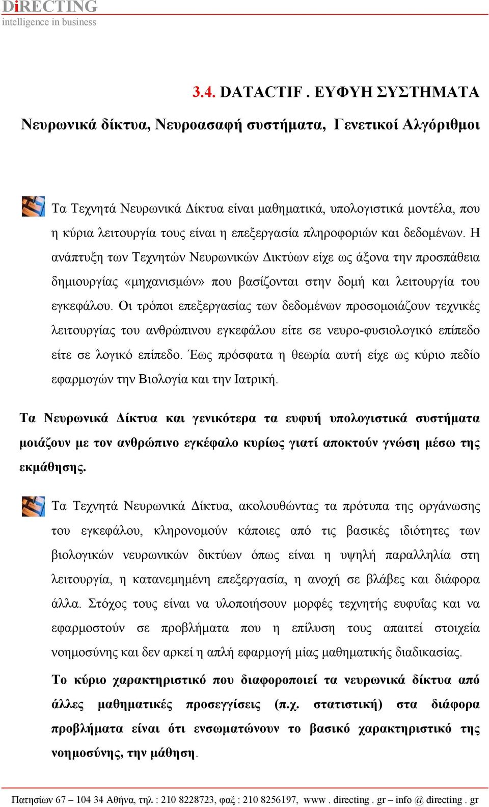 πληροφοριών και δεδομένων. Η ανάπτυξη των Τεχνητών Νευρωνικών Δικτύων είχε ως άξονα την προσπάθεια δημιουργίας «μηχανισμών» που βασίζονται στην δομή και λειτουργία του εγκεφάλου.