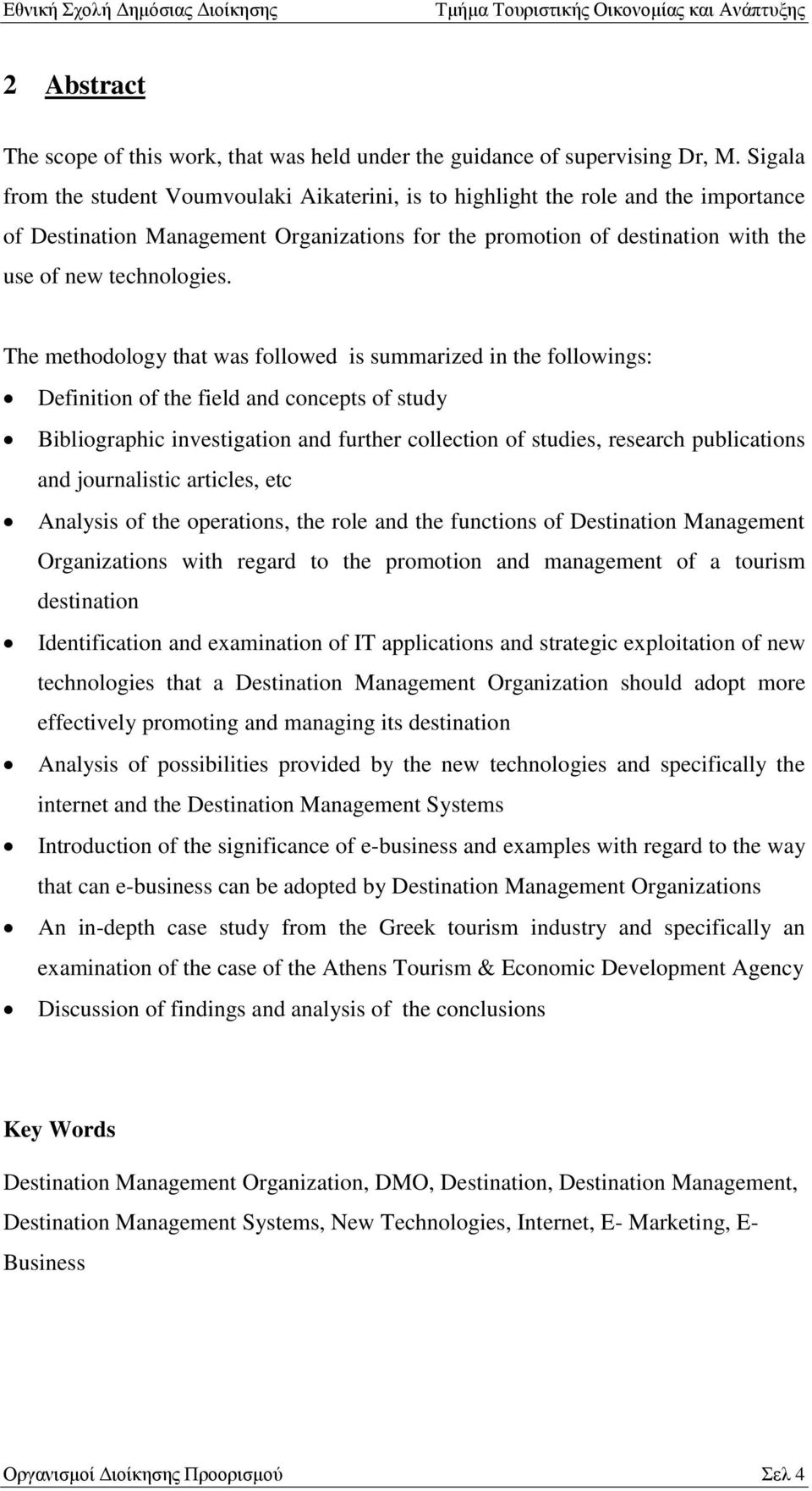 The methodology that was followed is summarized in the followings: Definition of the field and concepts of study Bibliographic investigation and further collection of studies, research publications