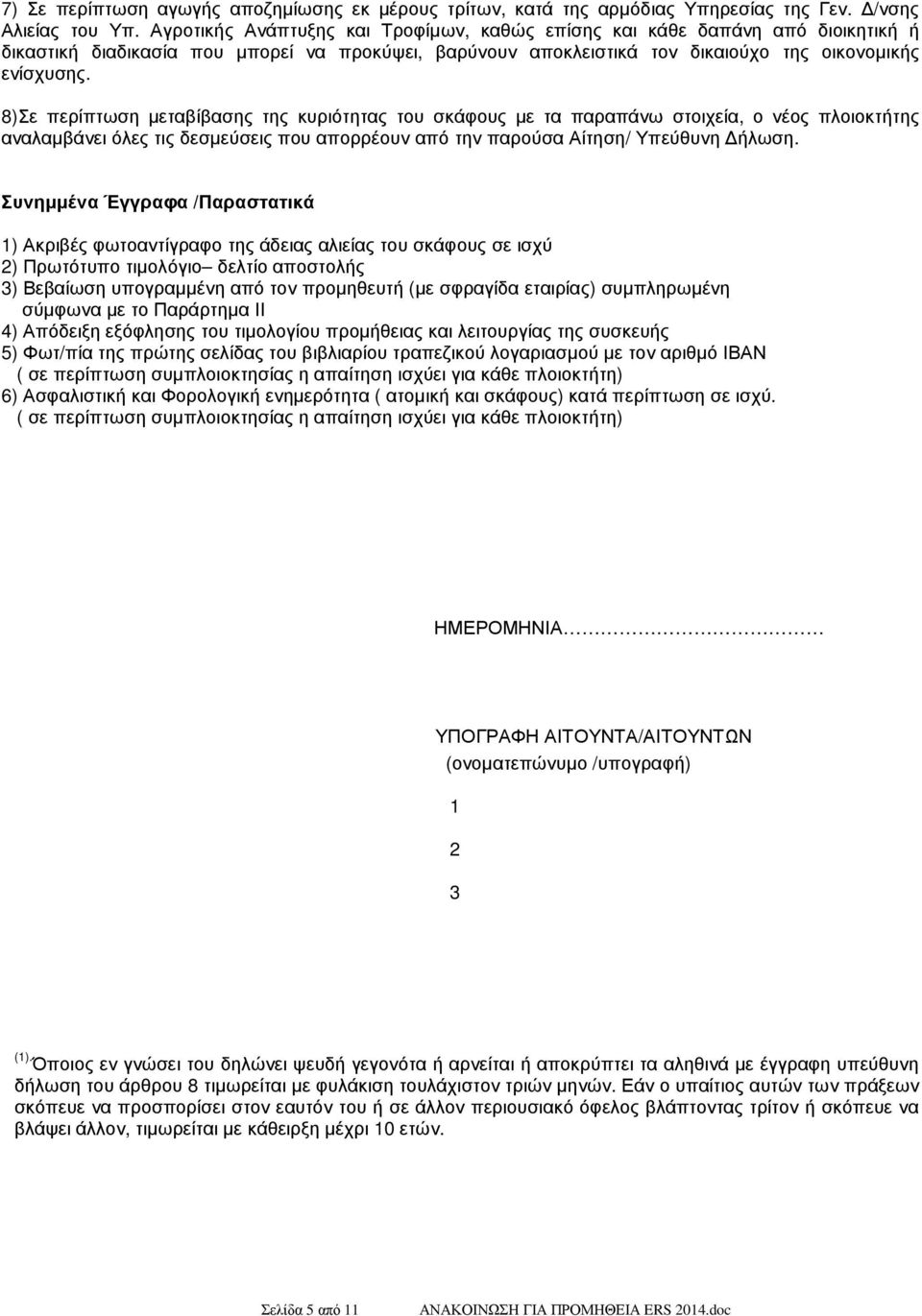 8)Σε περίπτωση µεταβίβασης της κυριότητας του σκάφους µε τα παραπάνω στοιχεία, ο νέος πλοιοκτήτης αναλαµβάνει όλες τις δεσµεύσεις που απορρέουν από την παρούσα Αίτηση/ Υπεύθυνη ήλωση.