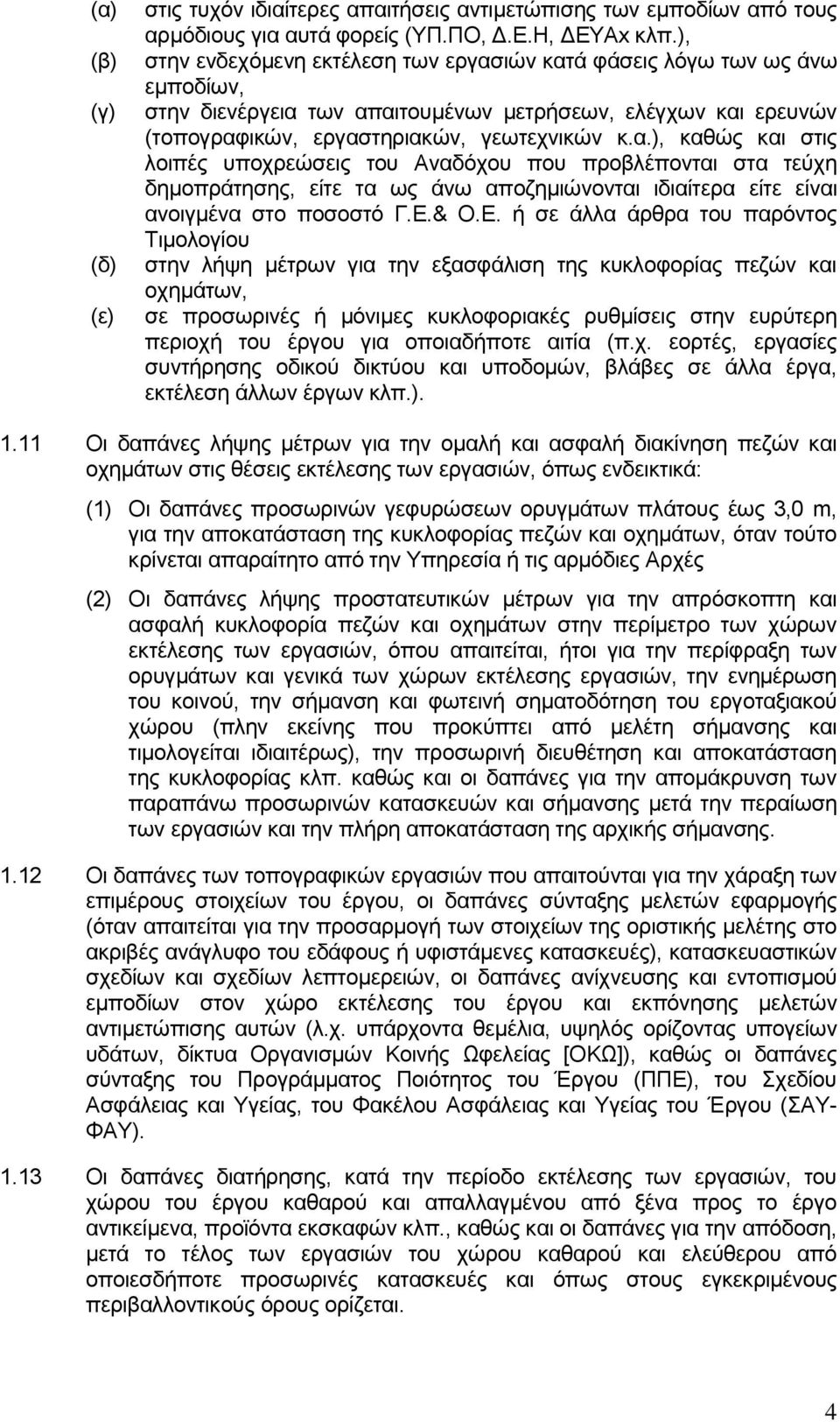 ιών κατά φάσεις λόγω των ως άνω εμποδίων, στην διενέργεια των απαιτουμένων μετρήσεων, ελέγχων και ερευνών (τοπογραφικών, εργαστηριακών, γεωτεχνικών κ.α.), καθώς και στις λοιπές υποχρεώσεις του Αναδόχου που προβλέπονται στα τεύχη δημοπράτησης, είτε τα ως άνω αποζημιώνονται ιδιαίτερα είτε είναι ανοιγμένα στο ποσοστό Γ.