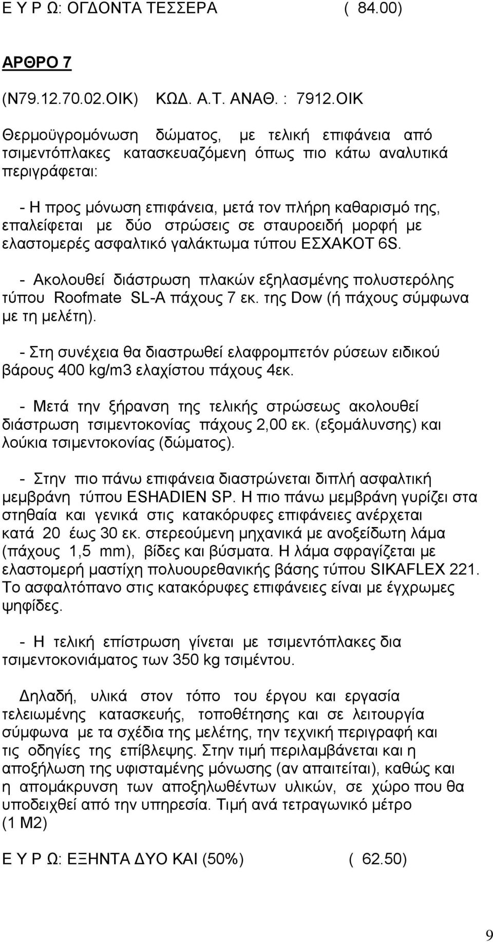 στρώσεις σε σταυροειδή μορφή με ελαστομερές ασφαλτικό γαλάκτωμα τύπου ΕΣΧΑΚΟΤ 6S. - Ακολουθεί διάστρωση πλακών εξηλασμένης πολυστερόλης τύπου Roofmate SL-A πάχους 7 εκ.