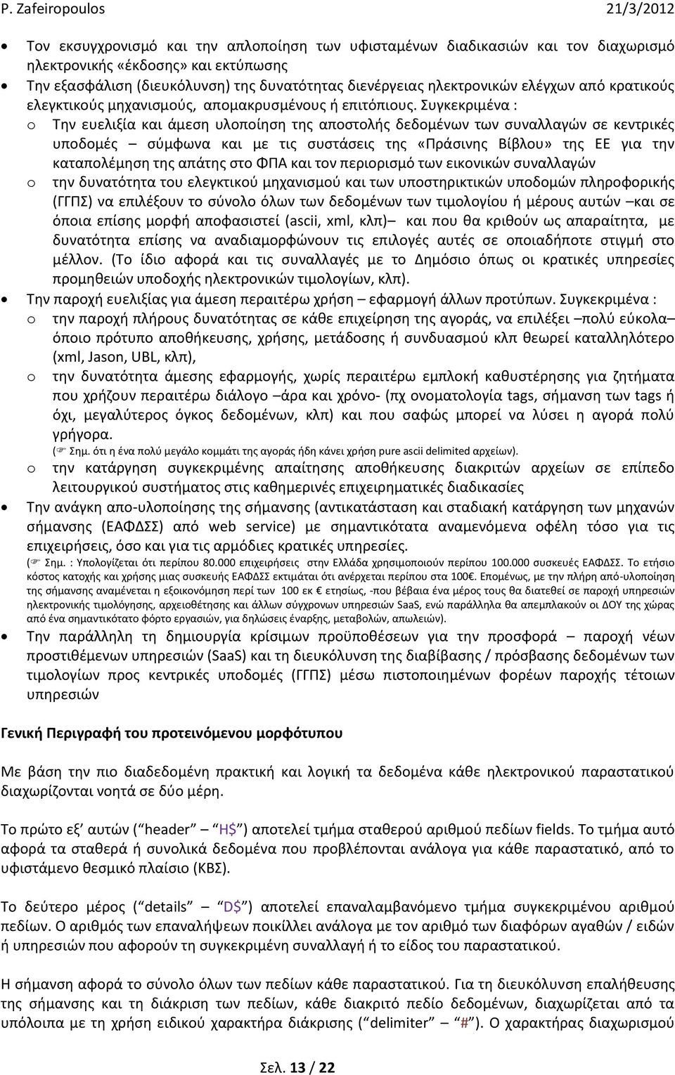 Συγκεκριμένα : o Την ευελιξία και άμεση υλοποίηση της αποστολής δεδομένων των συναλλαγών σε κεντρικές υποδομές σύμφωνα και με τις συστάσεις της «Πράσινης Βίβλου» της ΕΕ για την καταπολέμηση της