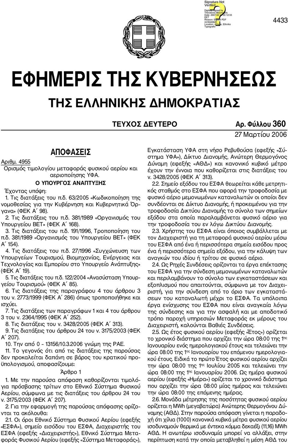 3. Τις διατάξεις του π.δ. 191/1996, Τροποποίηση του π.δ. 381/1989 «Οργανισμός του Υπουργείου ΒΕΤ» (ΦΕΚ Α 154). 4. Τις διατάξεις του π.δ. 27/1996 «Συγχώνευση των Υπουργείων Τουρισμού, Βιομηχανίας, Ενέργειας και Τεχνολογίας και Εμπορίου στο Υπουργείο Ανάπτυξης» (ΦΕΚ Α 19).