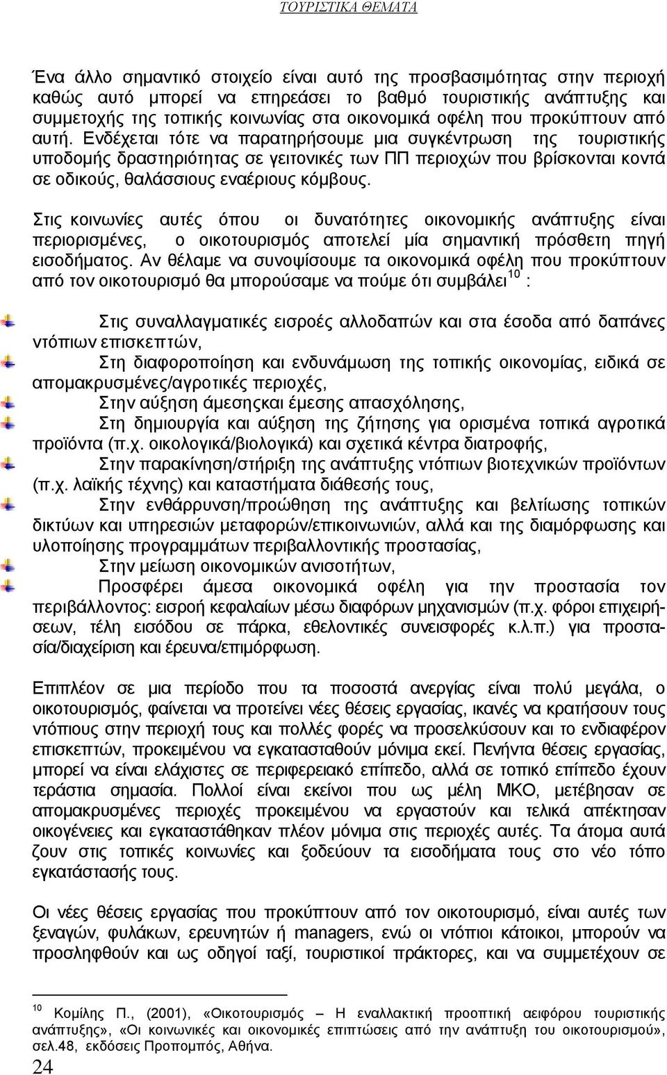 Ενδέχεται τότε να παρατηρήσουμε μια συγκέντρωση της τουριστικής υποδομής δραστηριότητας σε γειτονικές των ΠΠ περιοχών που βρίσκονται κοντά σε οδικούς, θαλάσσιους εναέριους κόμβους.