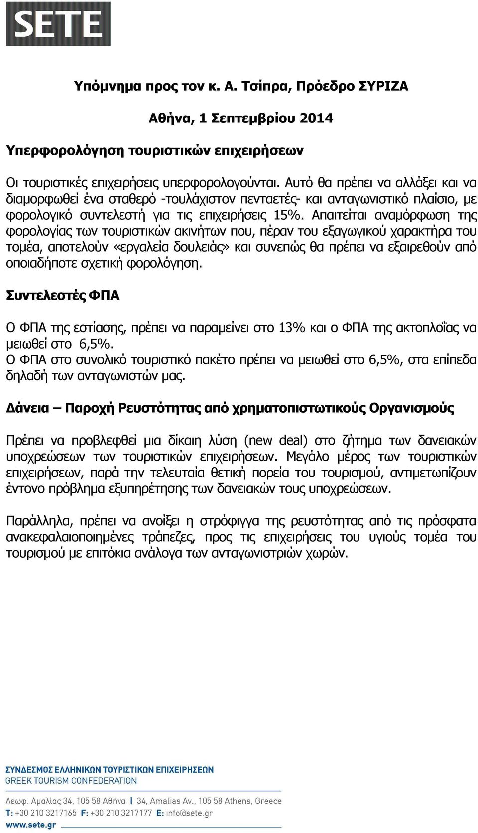 Απαιτείται αναµόρφωση της φορολογίας των τουριστικών ακινήτων που, πέραν του εξαγωγικού χαρακτήρα του τοµέα, αποτελούν «εργαλεία δουλειάς» και συνεπώς θα πρέπει να εξαιρεθούν από οποιαδήποτε σχετική