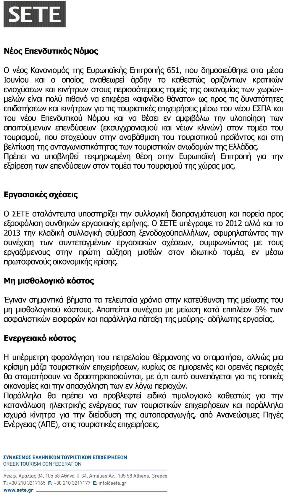 ΕΣΠΑ και του νέου Επενδυτικού Νόµου και να θέσει εν αµφιβόλω την υλοποίηση των απαιτούµενων επενδύσεων (εκσυγχρονισµού και νέων κλινών) στον τοµέα του τουρισµού, που στοχεύουν στην αναβάθµιση του