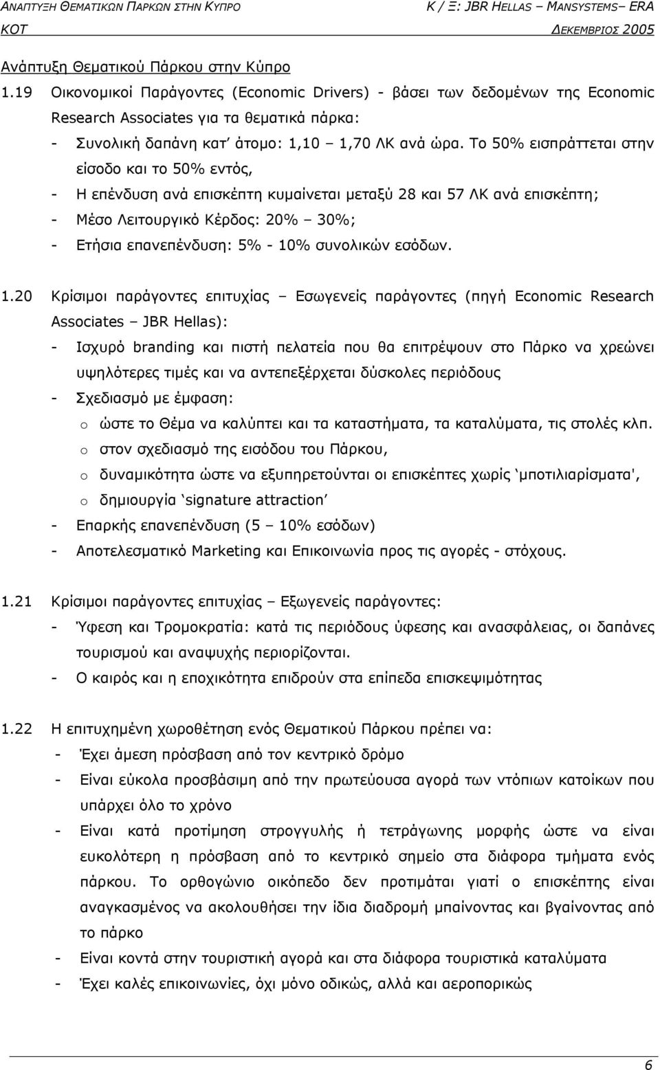 Το 50% εισπράττεται στην είσοδο και το 50% εντός, - Η επένδυση ανά επισκέπτη κυµαίνεται µεταξύ 28 και 57 ΛΚ ανά επισκέπτη; - Μέσο Λειτουργικό Κέρδος: 20% 30%; - Ετήσια επανεπένδυση: 5% - 10%