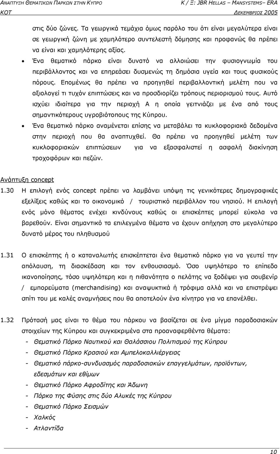 Εποµένως θα πρέπει να προηγηθεί περιβαλλοντική µελέτη που να αξιολογεί τι τυχόν επιπτώσεις και να προσδιορίζει τρόπους περιορισµού τους.