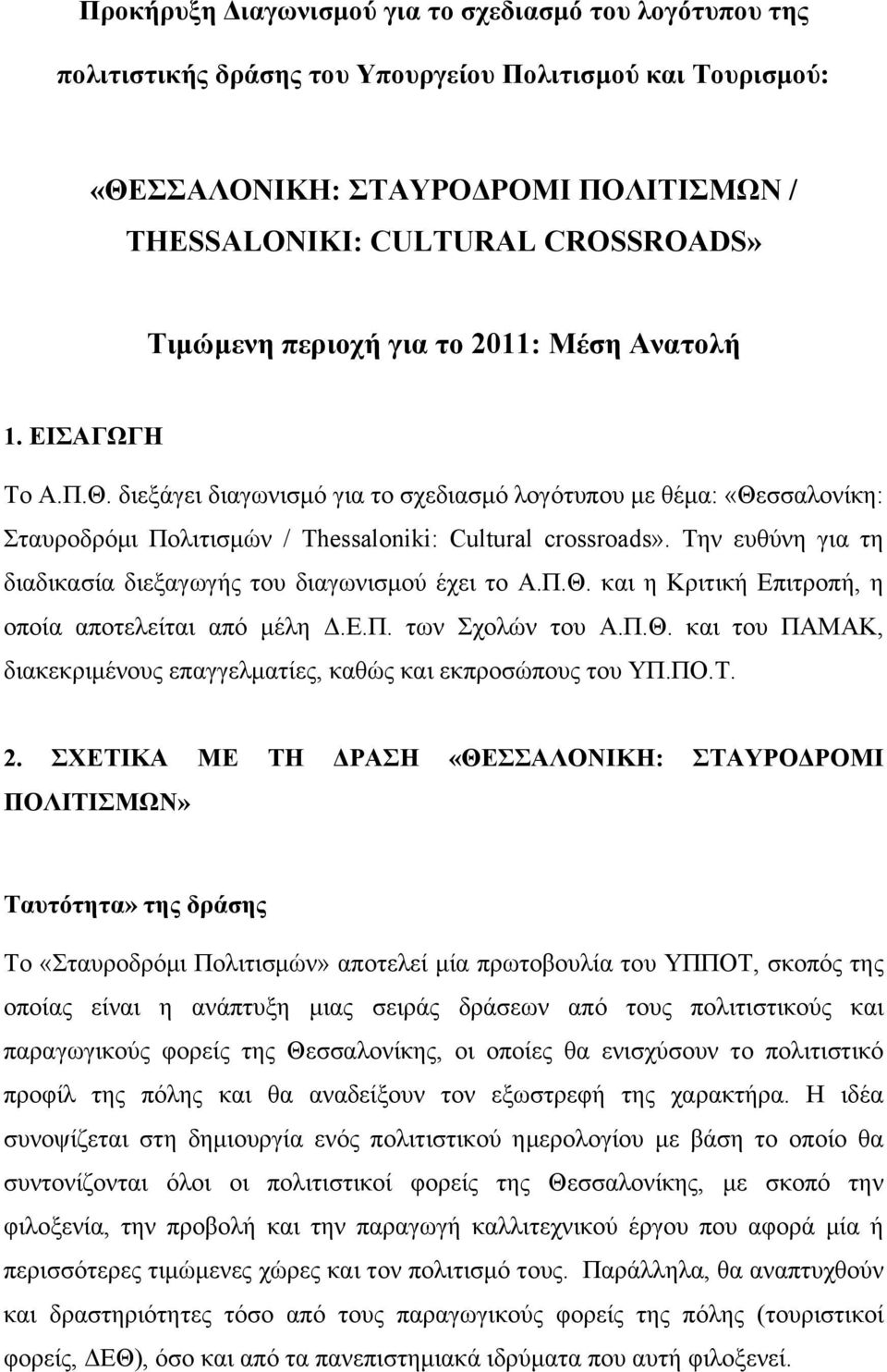 Την ευθύνη για τη διαδικασία διεξαγωγής του διαγωνισµού έχει το Α.Π.Θ. και η Κριτική Επιτροπή, η οποία αποτελείται από µέλη Δ.Ε.Π. των Σχολών του Α.Π.Θ. και του ΠΑΜΑΚ, διακεκριµένους επαγγελµατίες, καθώς και εκπροσώπους του ΥΠ.