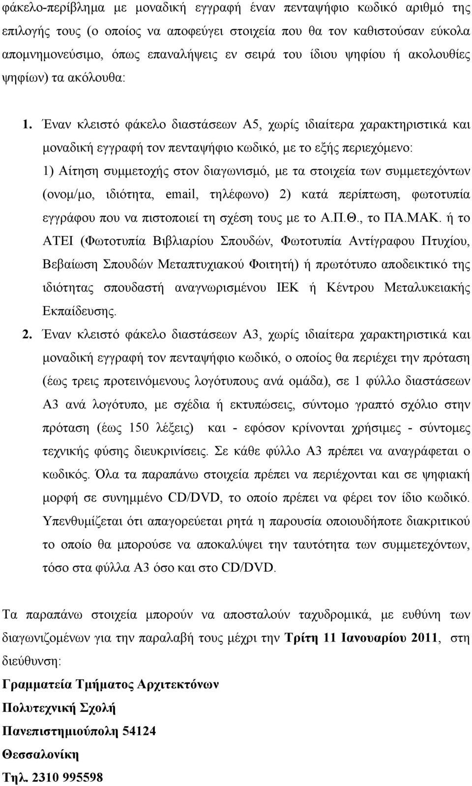 Έναν κλειστό φάκελο διαστάσεων Α5, χωρίς ιδιαίτερα χαρακτηριστικά και µοναδική εγγραφή τον πενταψήφιο κωδικό, µε το εξής περιεχόµενο: 1) Αίτηση συµµετοχής στον διαγωνισµό, µε τα στοιχεία των