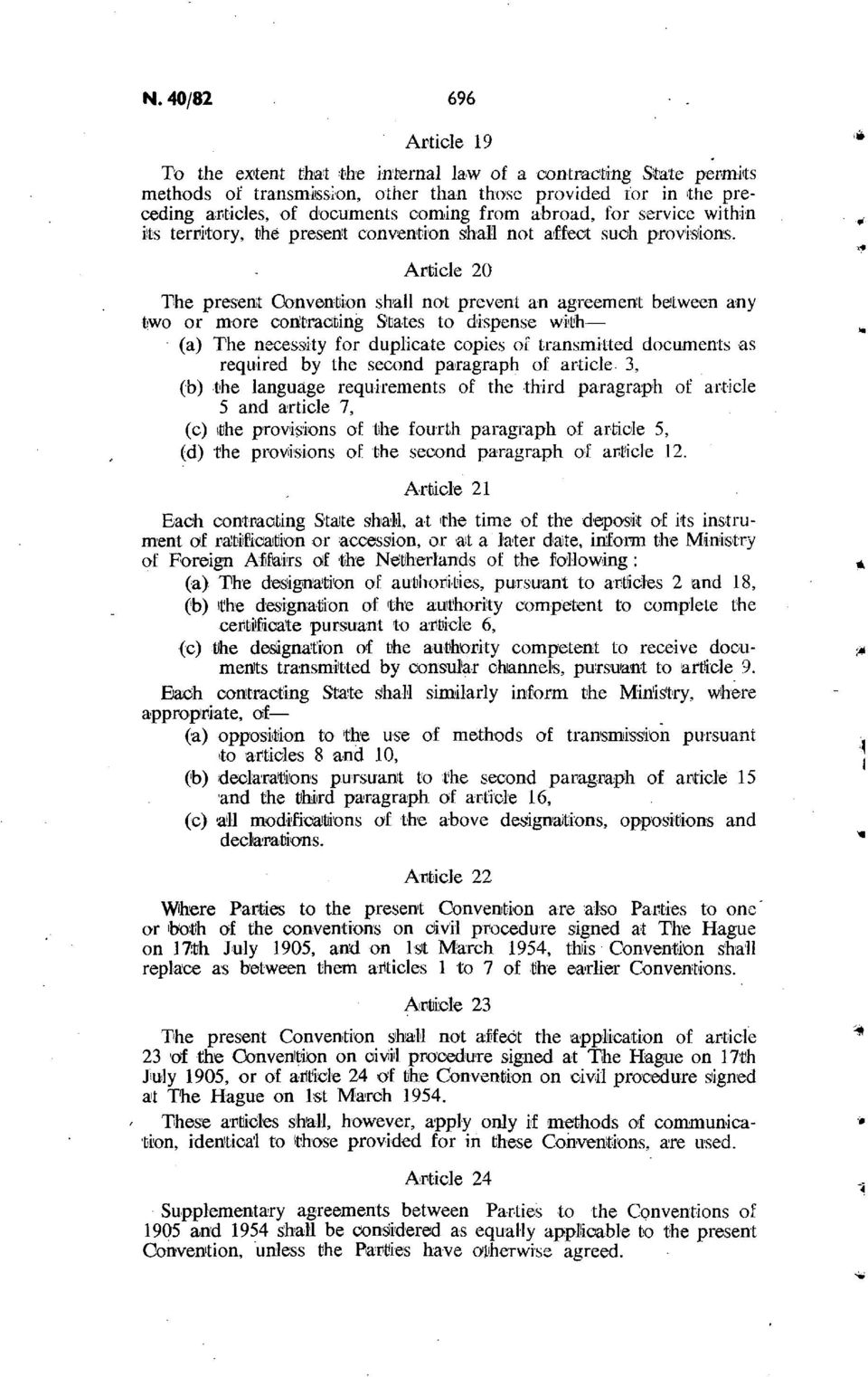 Article 20 The present Convention shall not prevent an agreement between any two or more contracting States to dispense with (a) The necessity for duplicate copies of transmitted documents as