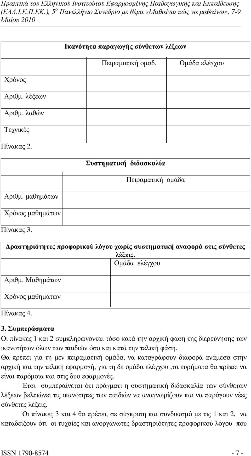 Θα πρέπει για τη µεν πειραµατική οµάδα, να καταγράφουν διαφορά ανάµεσα στην αρχική και την τελική εφαρµογή, για τη δε οµάδα ελέγχου,τα ευρήµατα θα πρέπει να είναι παρόµοια και στις δυο εφαρµογές.