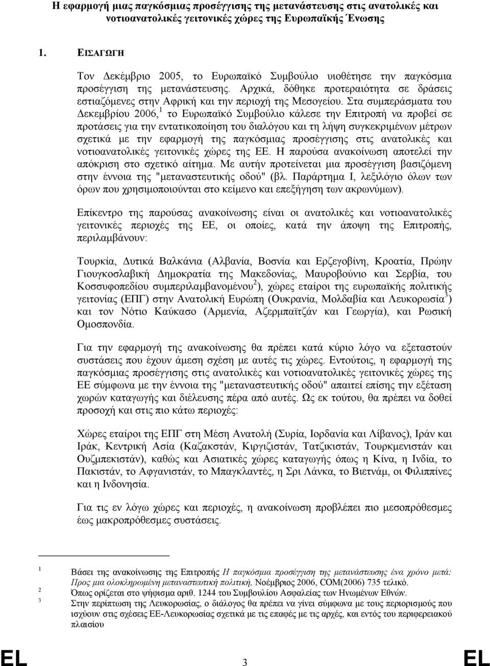 Αρχικά, δόθηκε προτεραιότητα σε δράσεις εστιαζόμενες στην Αφρική και την περιοχή της Μεσογείου.