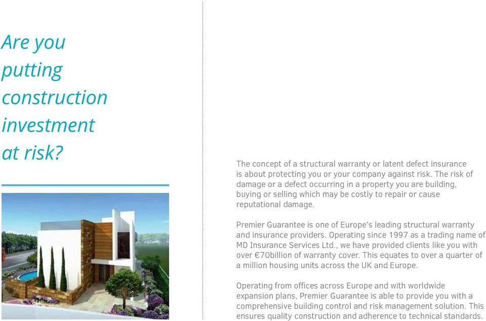 Premier Guarantee is one of Europe s leading structural warranty and insurance providers. Operating since 1997 as a trading name of MD Insurance Services Ltd.