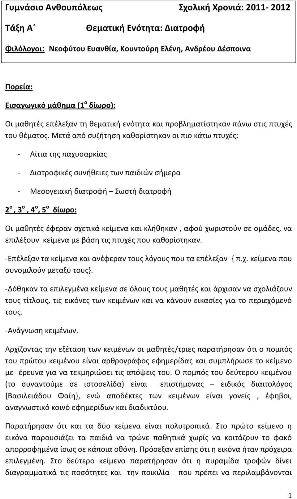 Μετά από συζήτηση καθορίστηκαν οι πιο κάτω πτυχές: - Αίτια της παχυσαρκίας - Διατροφικές συνήθειες των παιδιών σήμερα - Μεσογειακή διατροφή Σωστή διατροφή 2 ο, 3 ο, 4 ο, 5 ο δίωρο: Οι μαθητές έφεραν