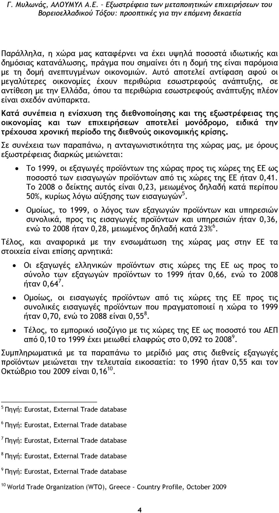 Κατά συνέπεια η ενίσχυση της διεθνοποίησης και της εξωστρέφειας της οικονοµίας και των επιχειρήσεων αποτελεί µονόδροµο, ειδικά την τρέχουσα χρονική περίοδο της διεθνούς οικονοµικής κρίσης.