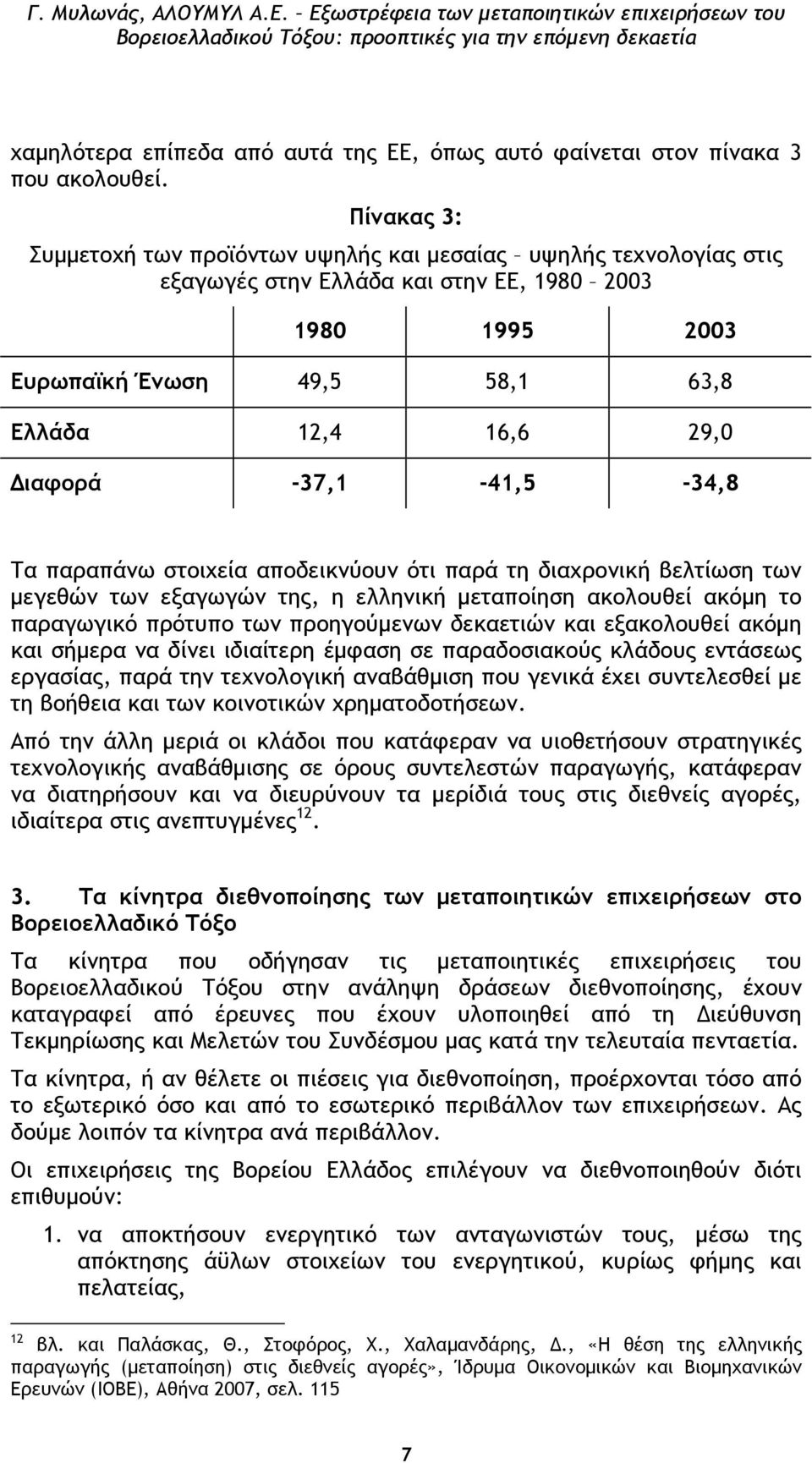 -37,1-41,5-34,8 Τα παραπάνω στοιχεία αποδεικνύουν ότι παρά τη διαχρονική βελτίωση των µεγεθών των εξαγωγών της, η ελληνική µεταποίηση ακολουθεί ακόµη το παραγωγικό πρότυπο των προηγούµενων δεκαετιών