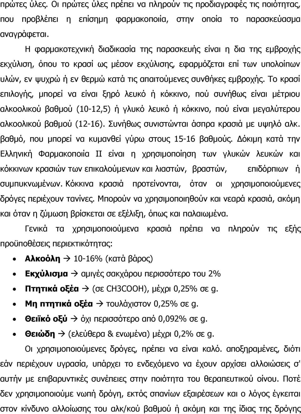 εµβροχής. Το κρασί επιλογής, µπορεί να είναι ξηρό λευκό ή κόκκινο, πού συνήθως είναι µέτριου αλκοολικού βαθµού (10-12,5) ή γλυκό λευκό ή κόκκινο, πού είναι µεγαλύτερου αλκοολικού βαθµού (12-16).