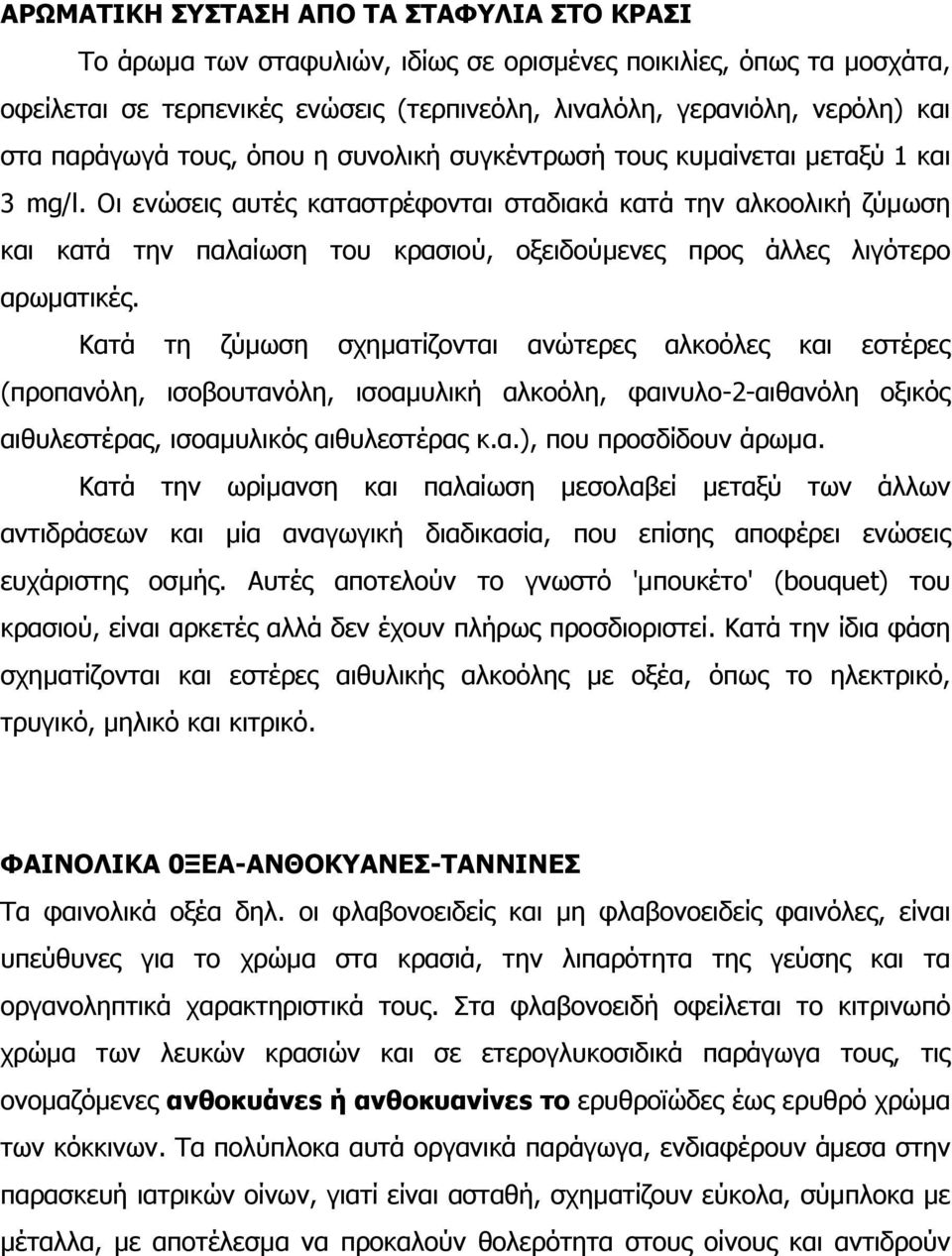 Οι ενώσεις αυτές καταστρέφονται σταδιακά κατά την αλκοολική ζύµωση και κατά την παλαίωση του κρασιού, οξειδούµενες προς άλλες λιγότερο αρωµατικές.